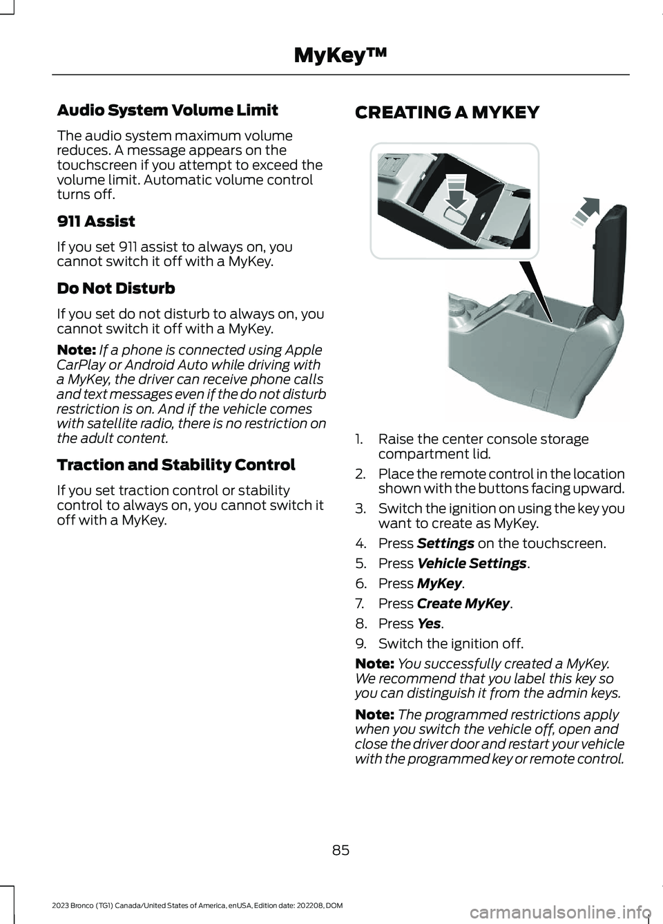 FORD BRONCO 2023 Owners Manual Audio System Volume Limit
The audio system maximum volumereduces. A message appears on thetouchscreen if you attempt to exceed thevolume limit. Automatic volume controlturns off.
911 Assist
If you set FORD BRONCO 2023 Owners Manual Audio System Volume Limit
The audio system maximum volumereduces. A message appears on thetouchscreen if you attempt to exceed thevolume limit. Automatic volume controlturns off.
911 Assist
If you set