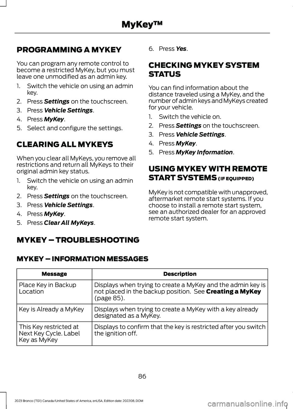 FORD BRONCO 2023 Owners Manual PROGRAMMING A MYKEY
You can program any remote control tobecome a restricted MyKey, but you mustleave one unmodified as an admin key.
1.Switch the vehicle on using an adminkey.
2.Press Settings on the FORD BRONCO 2023 Owners Manual PROGRAMMING A MYKEY
You can program any remote control tobecome a restricted MyKey, but you mustleave one unmodified as an admin key.
1.Switch the vehicle on using an adminkey.
2.Press Settings on the