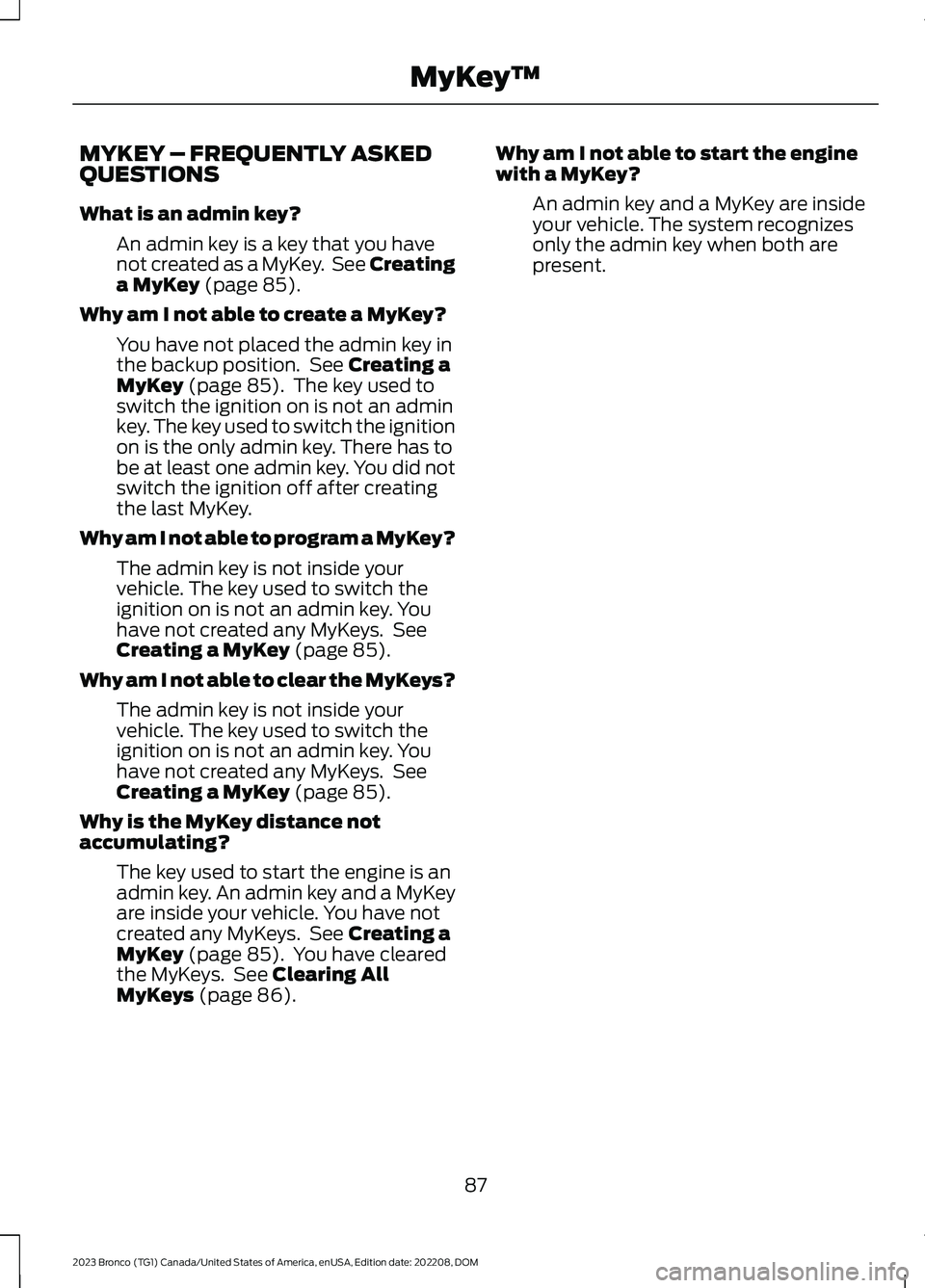 FORD BRONCO 2023 Owners Manual MYKEY – FREQUENTLY ASKEDQUESTIONS
What is an admin key?
An admin key is a key that you havenot created as a MyKey. See Creatinga MyKey (page 85).
Why am I not able to create a MyKey?
You have not pl FORD BRONCO 2023 Owners Manual MYKEY – FREQUENTLY ASKEDQUESTIONS
What is an admin key?
An admin key is a key that you havenot created as a MyKey. See Creatinga MyKey (page 85).
Why am I not able to create a MyKey?
You have not pl