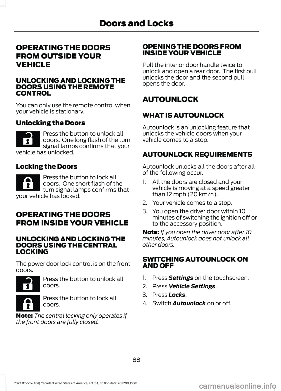 FORD BRONCO 2023 Owners Manual OPERATING THE DOORS
FROM OUTSIDE YOUR
VEHICLE
UNLOCKING AND LOCKING THEDOORS USING THE REMOTECONTROL
You can only use the remote control whenyour vehicle is stationary.
Unlocking the Doors
Press the b FORD BRONCO 2023 Owners Manual OPERATING THE DOORS
FROM OUTSIDE YOUR
VEHICLE
UNLOCKING AND LOCKING THEDOORS USING THE REMOTECONTROL
You can only use the remote control whenyour vehicle is stationary.
Unlocking the Doors
Press the b