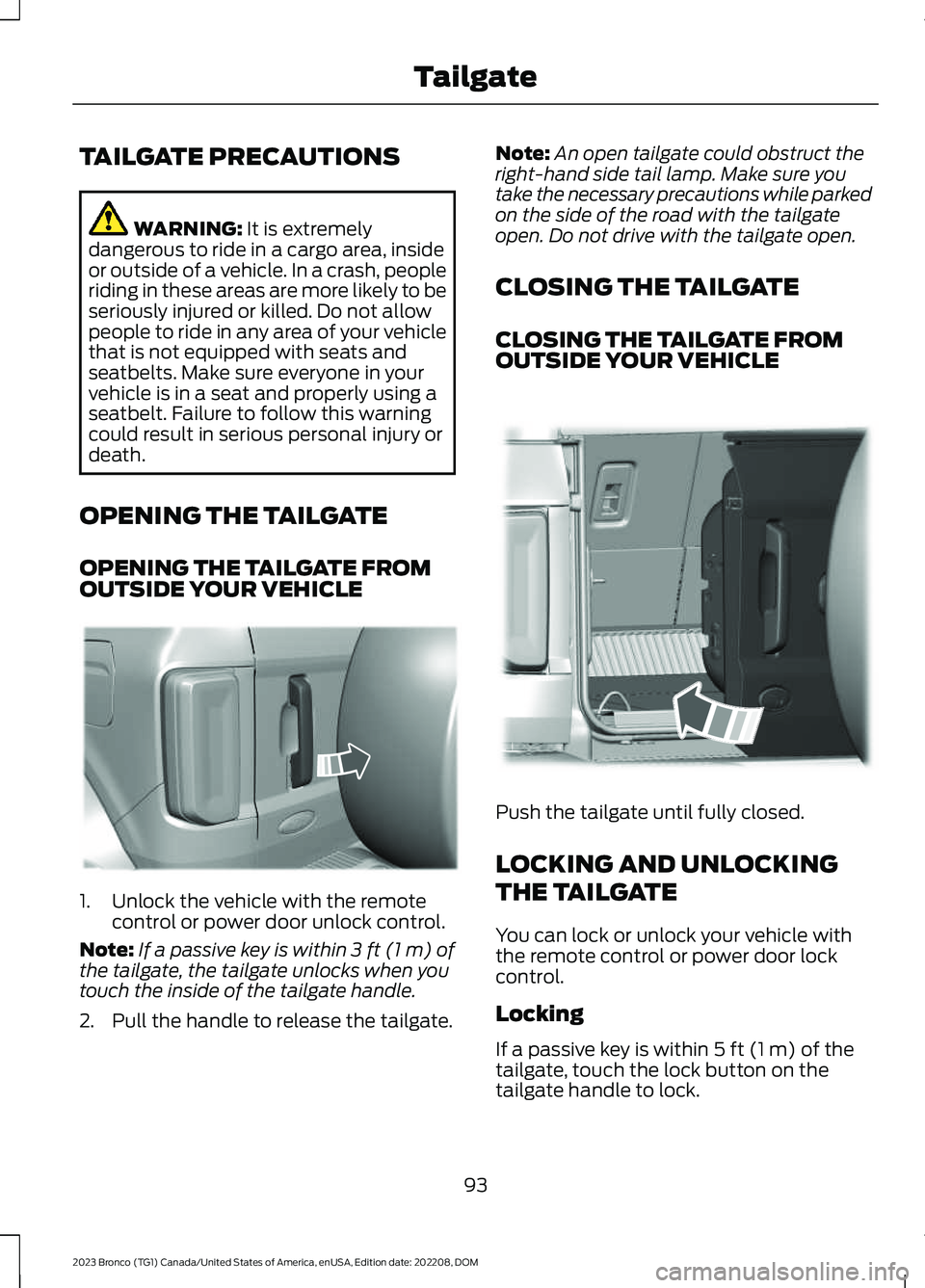 FORD BRONCO 2023 Owners Manual TAILGATE PRECAUTIONS
WARNING: It is extremelydangerous to ride in a cargo area, insideor outside of a vehicle. In a crash, peopleriding in these areas are more likely to beseriously injured or killed. FORD BRONCO 2023 Owners Manual TAILGATE PRECAUTIONS
WARNING: It is extremelydangerous to ride in a cargo area, insideor outside of a vehicle. In a crash, peopleriding in these areas are more likely to beseriously injured or killed.
