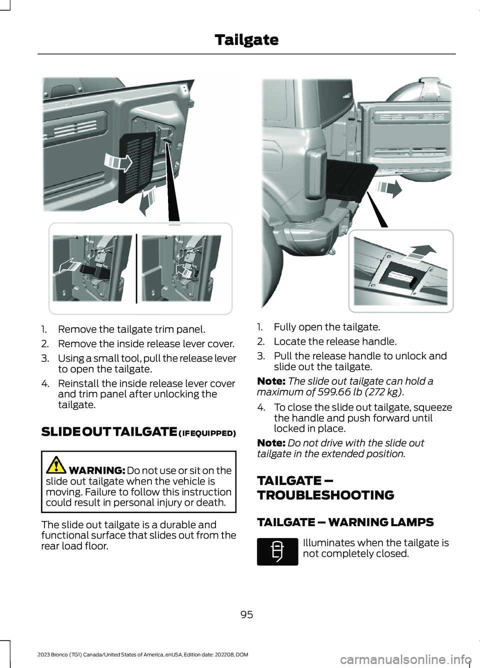 FORD BRONCO 2023 Owners Manual 1.Remove the tailgate trim panel.
2.Remove the inside release lever cover.
3.Using a small tool, pull the release leverto open the tailgate.
4.Reinstall the inside release lever coverand trim panel af FORD BRONCO 2023 Owners Manual 1.Remove the tailgate trim panel.
2.Remove the inside release lever cover.
3.Using a small tool, pull the release leverto open the tailgate.
4.Reinstall the inside release lever coverand trim panel af