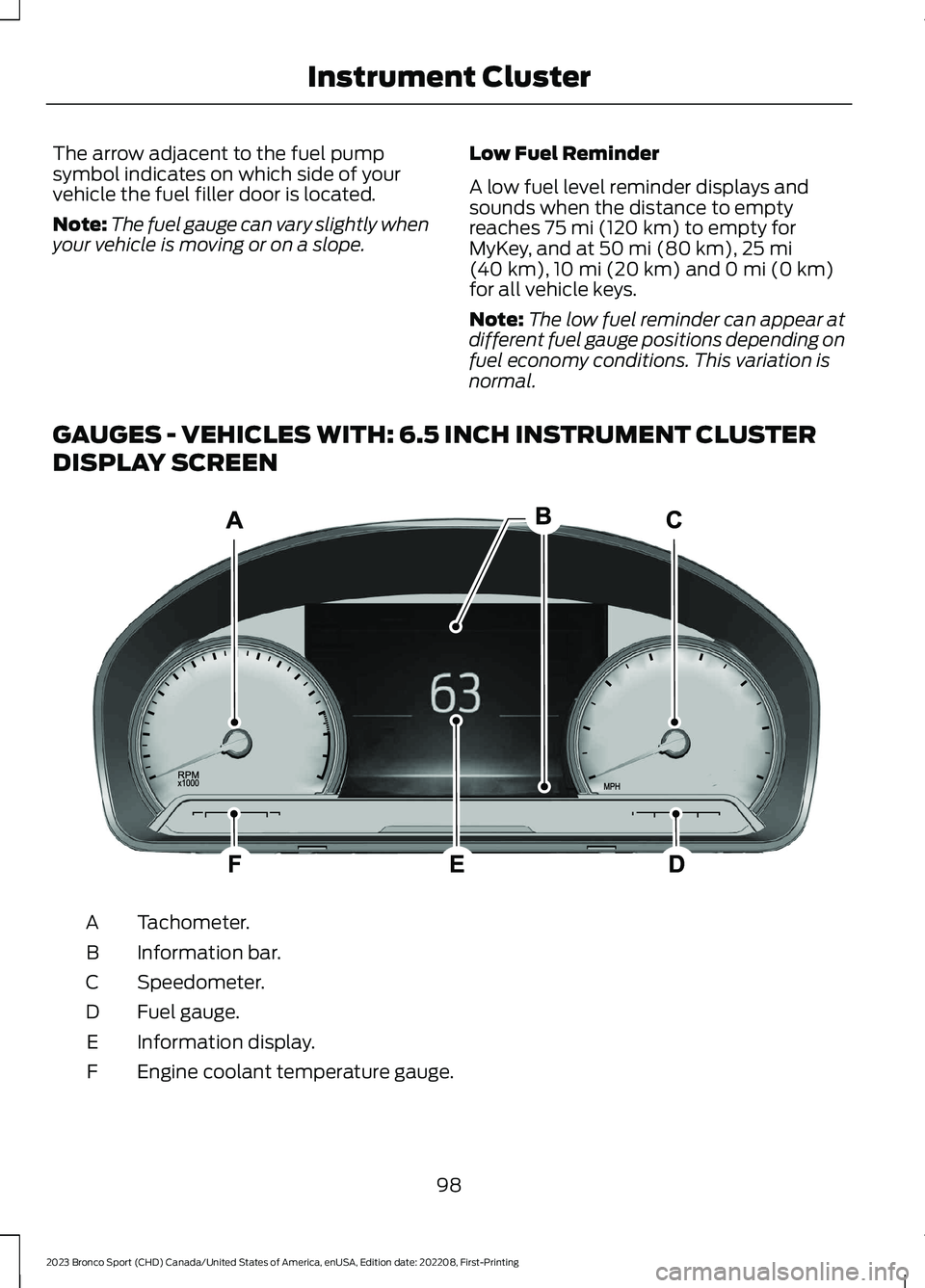 FORD BRONCO SPORT 2023 Owners Manual The arrow adjacent to the fuel pumpsymbol indicates on which side of yourvehicle the fuel filler door is located.
Note:The fuel gauge can vary slightly whenyour vehicle is moving or on a slope.
Low Fu FORD BRONCO SPORT 2023 Owners Manual The arrow adjacent to the fuel pumpsymbol indicates on which side of yourvehicle the fuel filler door is located.
Note:The fuel gauge can vary slightly whenyour vehicle is moving or on a slope.
Low Fu