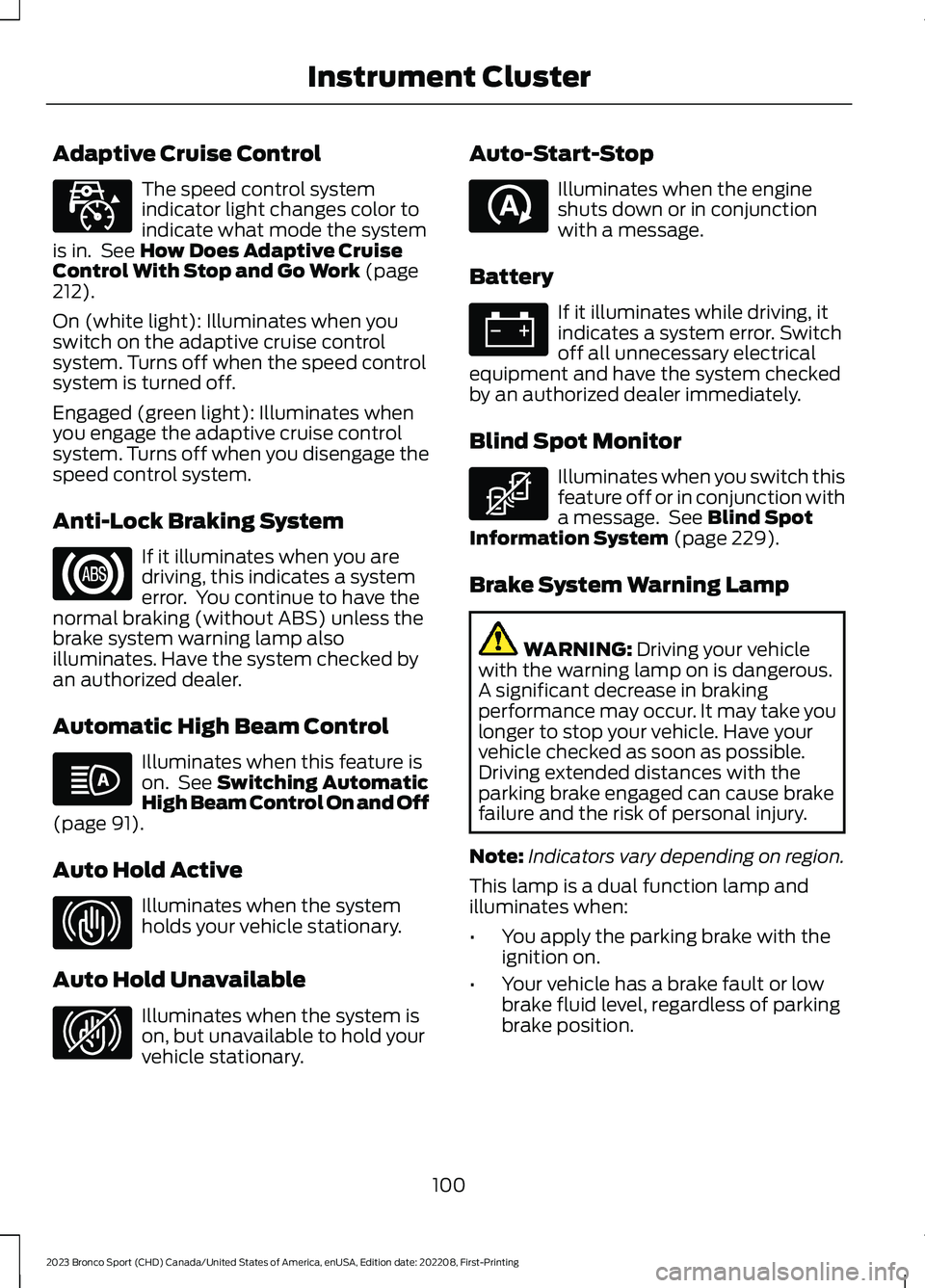 FORD BRONCO SPORT 2023 Owners Manual Adaptive Cruise Control
The speed control systemindicator light changes color toindicate what mode the systemis in. See How Does Adaptive CruiseControl With Stop and Go Work (page212).
On (white light FORD BRONCO SPORT 2023 Owners Manual Adaptive Cruise Control
The speed control systemindicator light changes color toindicate what mode the systemis in. See How Does Adaptive CruiseControl With Stop and Go Work (page212).
On (white light