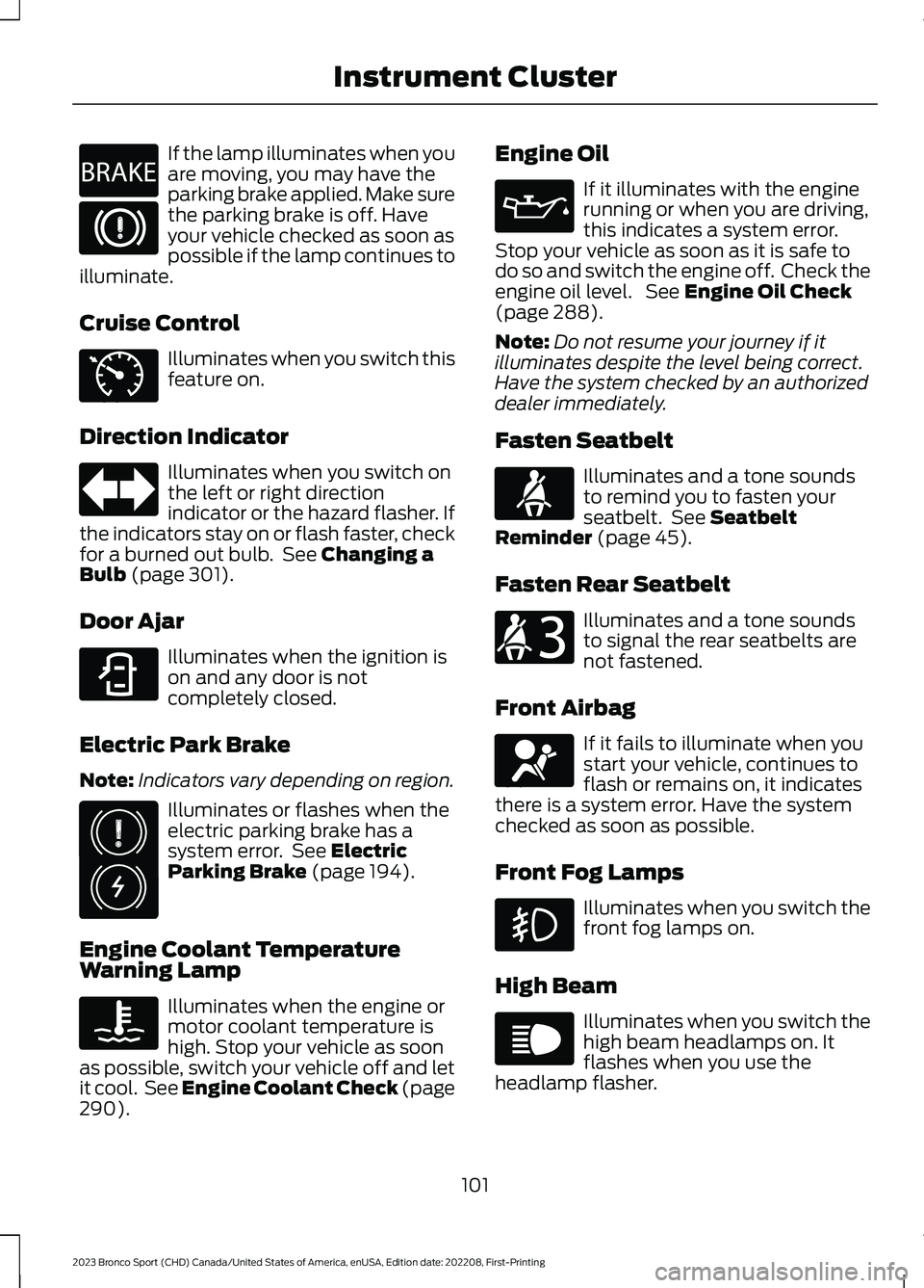 FORD BRONCO SPORT 2023 Owners Manual If the lamp illuminates when youare moving, you may have theparking brake applied. Make surethe parking brake is off. Haveyour vehicle checked as soon aspossible if the lamp continues toilluminate.
Cr FORD BRONCO SPORT 2023 Owners Manual If the lamp illuminates when youare moving, you may have theparking brake applied. Make surethe parking brake is off. Haveyour vehicle checked as soon aspossible if the lamp continues toilluminate.
Cr