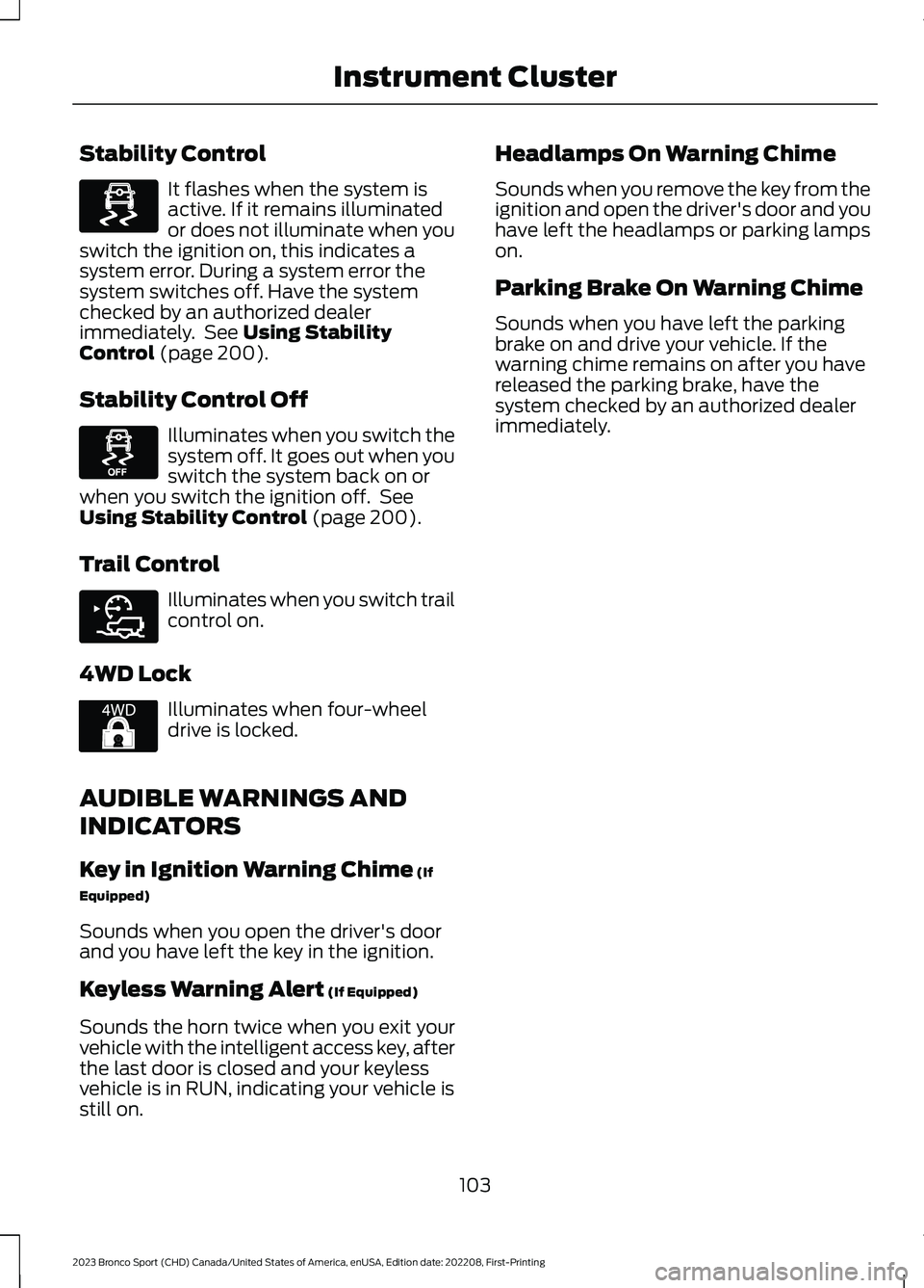 FORD BRONCO SPORT 2023 Owners Manual Stability Control
It flashes when the system isactive. If it remains illuminatedor does not illuminate when youswitch the ignition on, this indicates asystem error. During a system error thesystem swi FORD BRONCO SPORT 2023 Owners Manual Stability Control
It flashes when the system isactive. If it remains illuminatedor does not illuminate when youswitch the ignition on, this indicates asystem error. During a system error thesystem swi