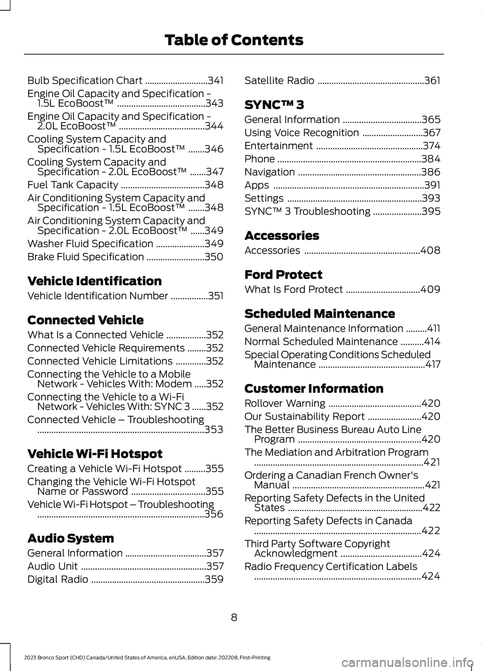 FORD BRONCO SPORT 2023 User Guide Bulb Specification Chart...........................341
Engine Oil Capacity and Specification -1.5L EcoBoost™......................................343
Engine Oil Capacity and Specification -2.0L EcoB FORD BRONCO SPORT 2023 User Guide Bulb Specification Chart...........................341
Engine Oil Capacity and Specification -1.5L EcoBoost™......................................343
Engine Oil Capacity and Specification -2.0L EcoB