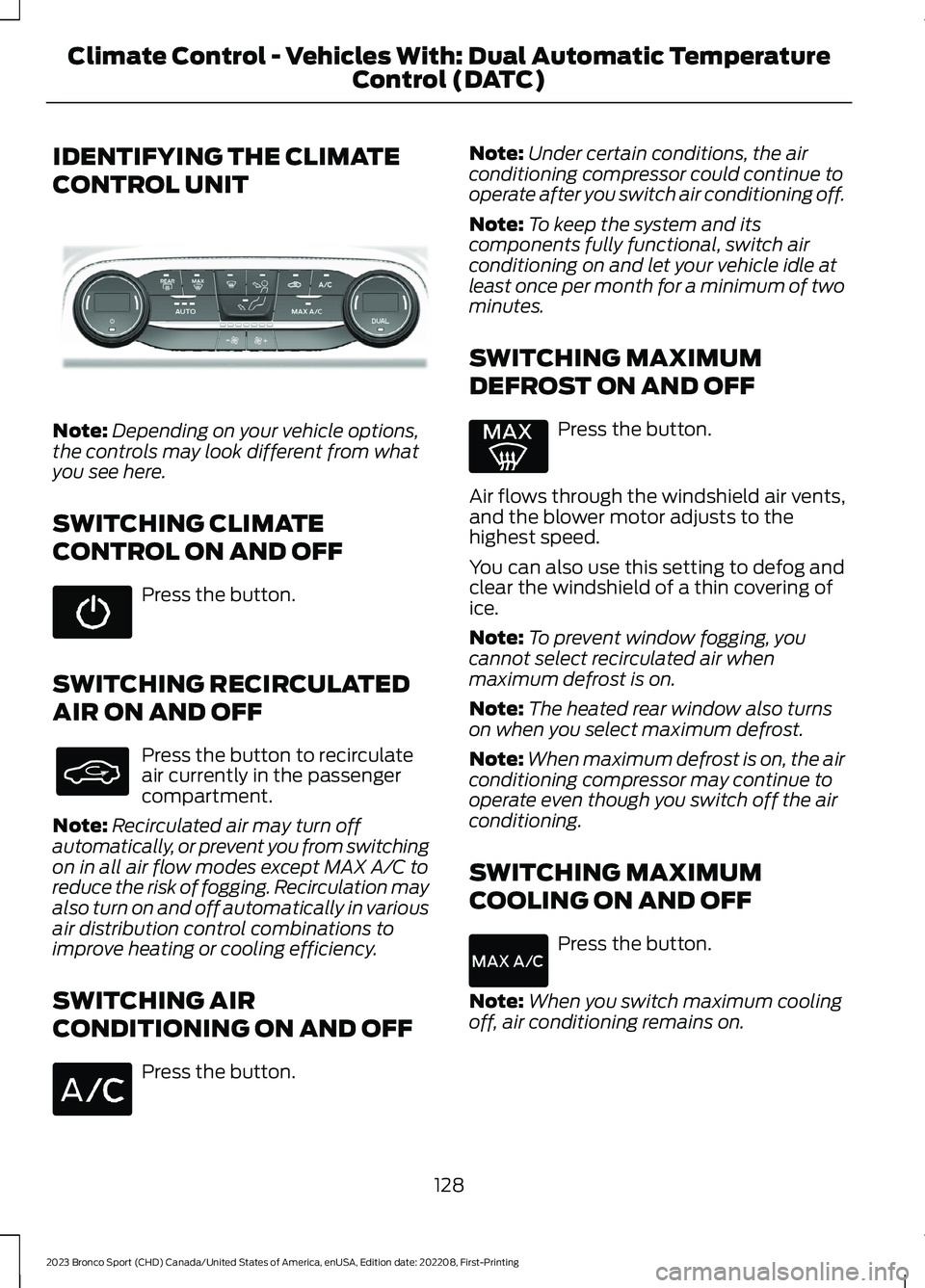 FORD BRONCO SPORT 2023 Owners Manual IDENTIFYING THE CLIMATE
CONTROL UNIT
Note:Depending on your vehicle options,the controls may look different from whatyou see here.
SWITCHING CLIMATE
CONTROL ON AND OFF
Press the button.
SWITCHING RECI FORD BRONCO SPORT 2023 Owners Manual IDENTIFYING THE CLIMATE
CONTROL UNIT
Note:Depending on your vehicle options,the controls may look different from whatyou see here.
SWITCHING CLIMATE
CONTROL ON AND OFF
Press the button.
SWITCHING RECI