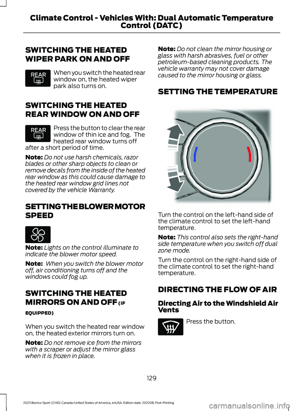 FORD BRONCO SPORT 2023 Owners Manual SWITCHING THE HEATED
WIPER PARK ON AND OFF
When you switch the heated rearwindow on, the heated wiperpark also turns on.
SWITCHING THE HEATED
REAR WINDOW ON AND OFF
Press the button to clear the rearw FORD BRONCO SPORT 2023 Owners Manual SWITCHING THE HEATED
WIPER PARK ON AND OFF
When you switch the heated rearwindow on, the heated wiperpark also turns on.
SWITCHING THE HEATED
REAR WINDOW ON AND OFF
Press the button to clear the rearw