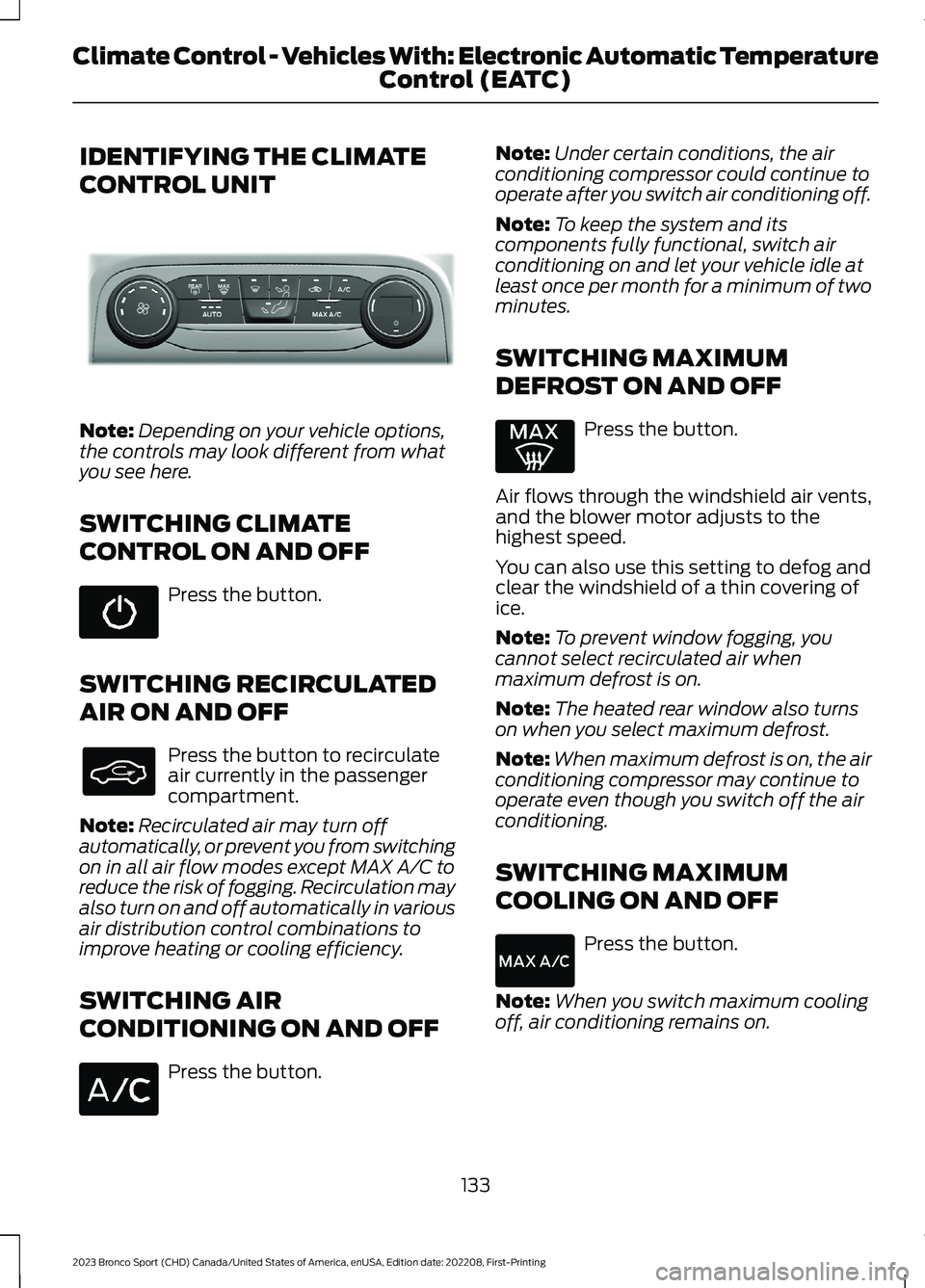 FORD BRONCO SPORT 2023 Owners Manual IDENTIFYING THE CLIMATE
CONTROL UNIT
Note:Depending on your vehicle options,the controls may look different from whatyou see here.
SWITCHING CLIMATE
CONTROL ON AND OFF
Press the button.
SWITCHING RECI FORD BRONCO SPORT 2023 Owners Manual IDENTIFYING THE CLIMATE
CONTROL UNIT
Note:Depending on your vehicle options,the controls may look different from whatyou see here.
SWITCHING CLIMATE
CONTROL ON AND OFF
Press the button.
SWITCHING RECI