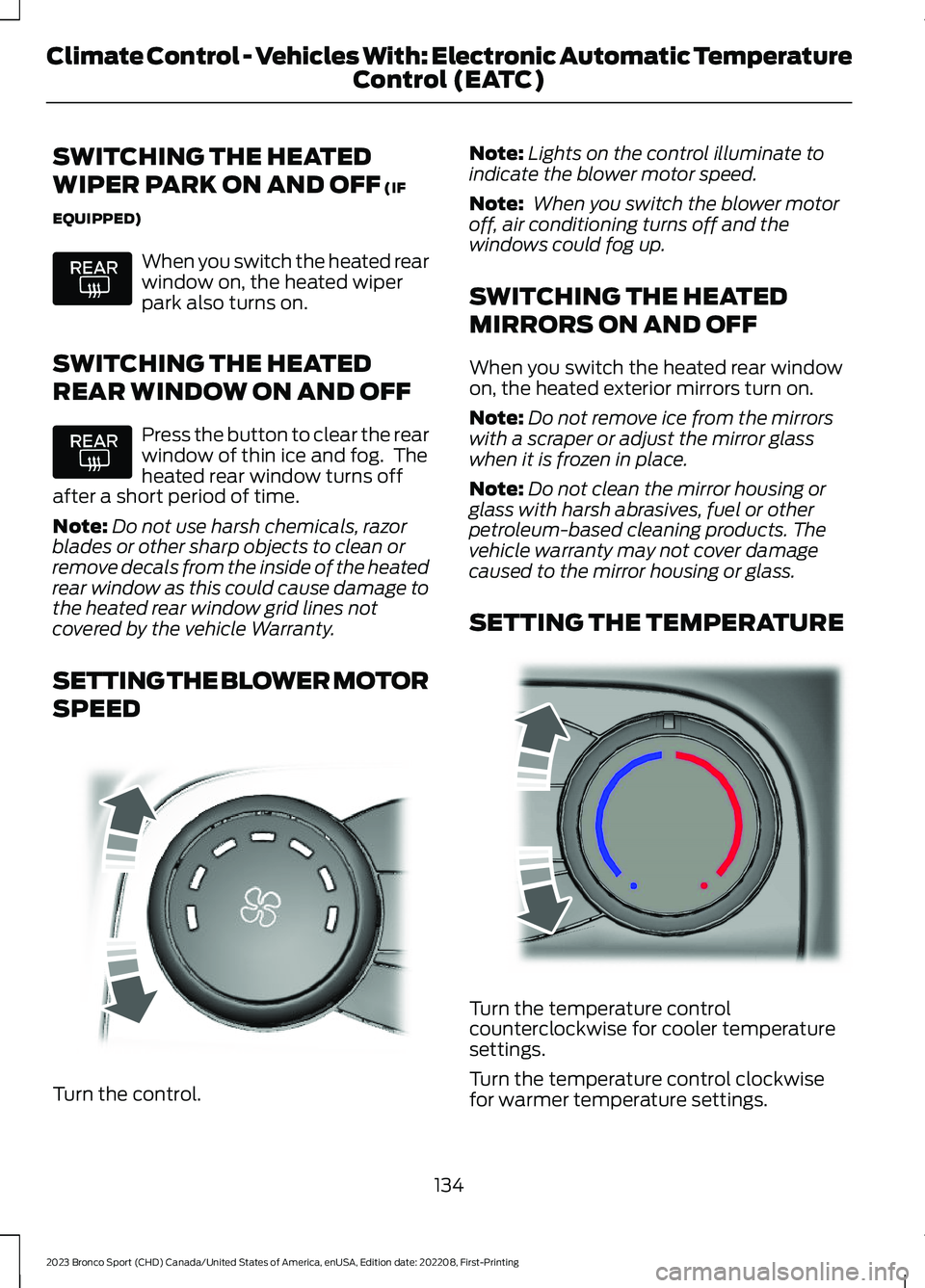 FORD BRONCO SPORT 2023 Owners Manual SWITCHING THE HEATED
WIPER PARK ON AND OFF (IF
EQUIPPED)
When you switch the heated rearwindow on, the heated wiperpark also turns on.
SWITCHING THE HEATED
REAR WINDOW ON AND OFF
Press the button to c FORD BRONCO SPORT 2023 Owners Manual SWITCHING THE HEATED
WIPER PARK ON AND OFF (IF
EQUIPPED)
When you switch the heated rearwindow on, the heated wiperpark also turns on.
SWITCHING THE HEATED
REAR WINDOW ON AND OFF
Press the button to c