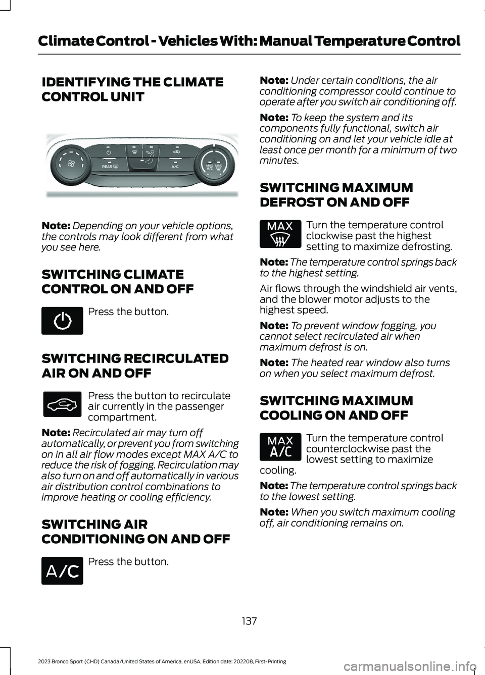 FORD BRONCO SPORT 2023 Owners Manual IDENTIFYING THE CLIMATE
CONTROL UNIT
Note:Depending on your vehicle options,the controls may look different from whatyou see here.
SWITCHING CLIMATE
CONTROL ON AND OFF
Press the button.
SWITCHING RECI FORD BRONCO SPORT 2023 Owners Manual IDENTIFYING THE CLIMATE
CONTROL UNIT
Note:Depending on your vehicle options,the controls may look different from whatyou see here.
SWITCHING CLIMATE
CONTROL ON AND OFF
Press the button.
SWITCHING RECI