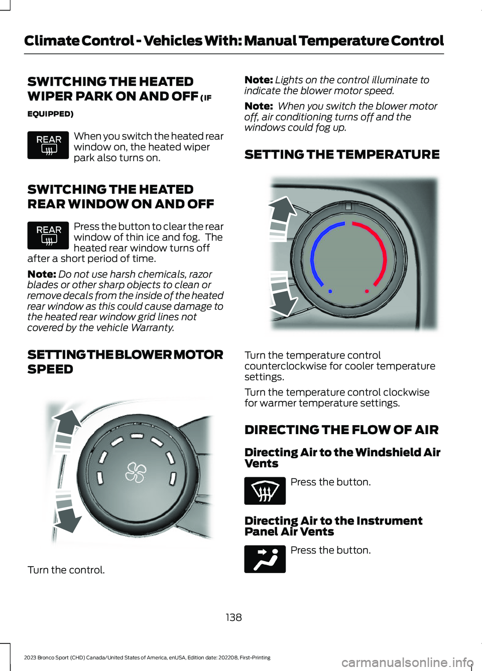 FORD BRONCO SPORT 2023 Owners Manual SWITCHING THE HEATED
WIPER PARK ON AND OFF (IF
EQUIPPED)
When you switch the heated rearwindow on, the heated wiperpark also turns on.
SWITCHING THE HEATED
REAR WINDOW ON AND OFF
Press the button to c FORD BRONCO SPORT 2023 Owners Manual SWITCHING THE HEATED
WIPER PARK ON AND OFF (IF
EQUIPPED)
When you switch the heated rearwindow on, the heated wiperpark also turns on.
SWITCHING THE HEATED
REAR WINDOW ON AND OFF
Press the button to c