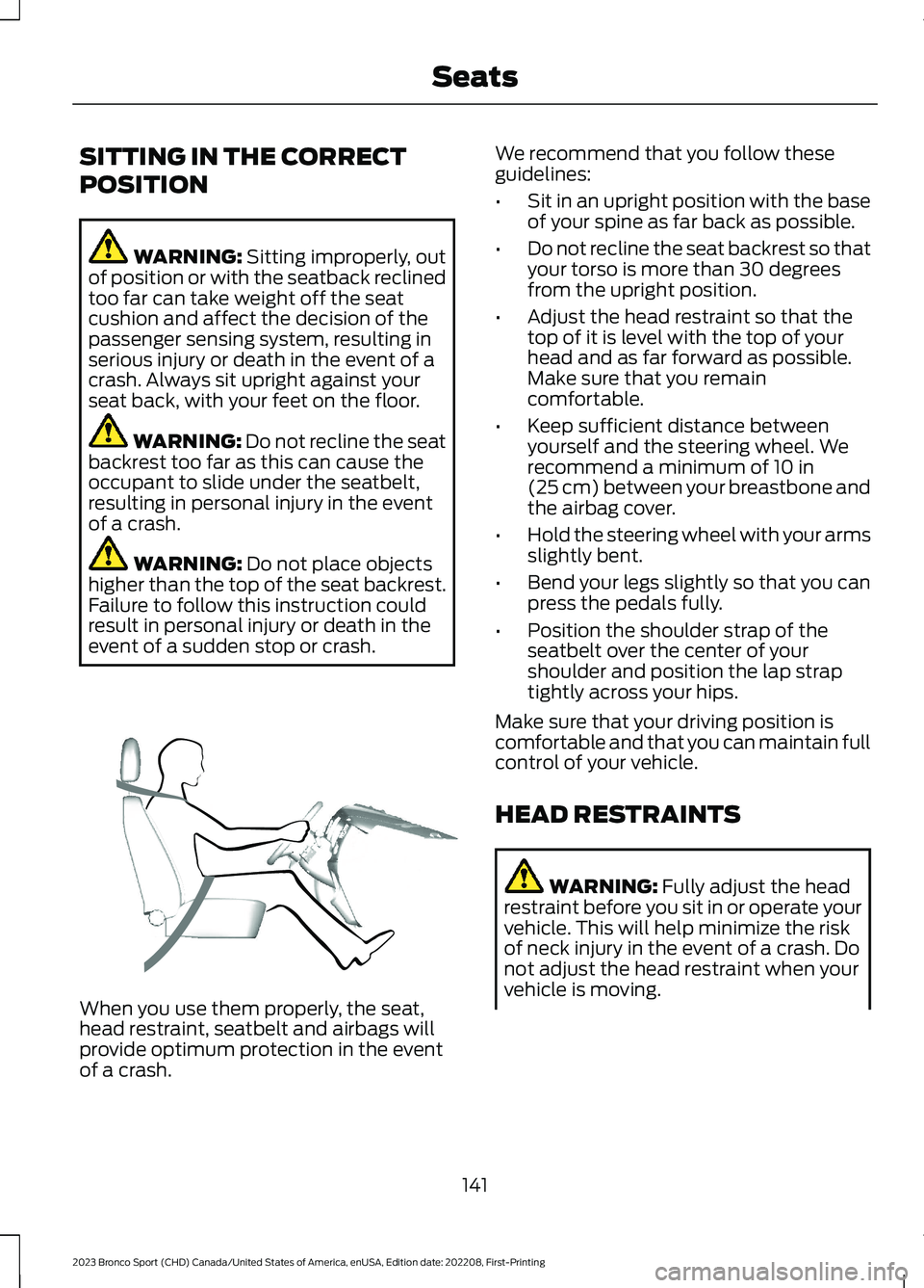 FORD BRONCO SPORT 2023 Owners Manual SITTING IN THE CORRECT
POSITION
WARNING: Sitting improperly, outof position or with the seatback reclinedtoo far can take weight off the seatcushion and affect the decision of thepassenger sensing sys FORD BRONCO SPORT 2023 Owners Manual SITTING IN THE CORRECT
POSITION
WARNING: Sitting improperly, outof position or with the seatback reclinedtoo far can take weight off the seatcushion and affect the decision of thepassenger sensing sys