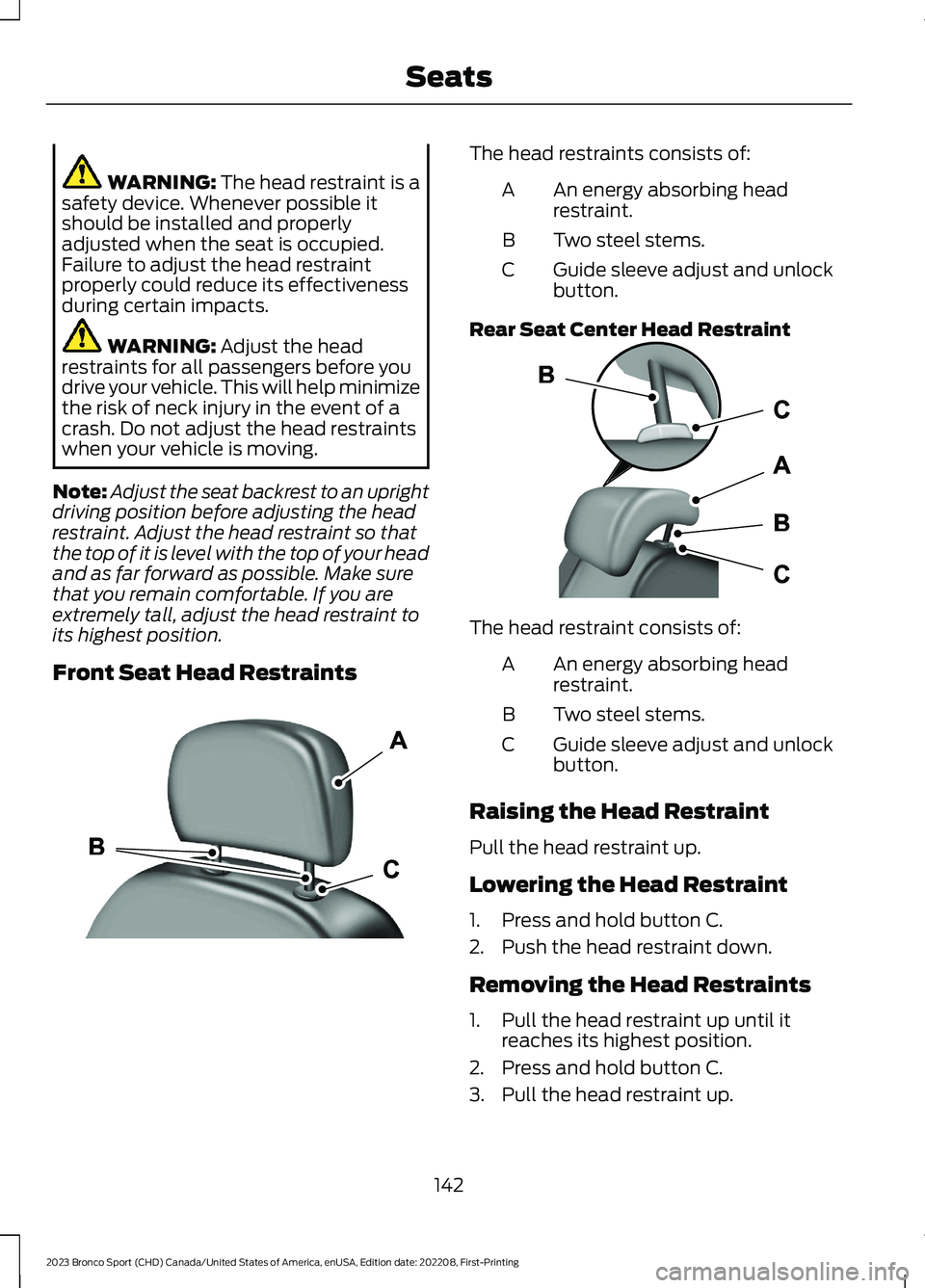 FORD BRONCO SPORT 2023 Owners Manual WARNING: The head restraint is asafety device. Whenever possible itshould be installed and properlyadjusted when the seat is occupied.Failure to adjust the head restraintproperly could reduce its effe FORD BRONCO SPORT 2023 Owners Manual WARNING: The head restraint is asafety device. Whenever possible itshould be installed and properlyadjusted when the seat is occupied.Failure to adjust the head restraintproperly could reduce its effe