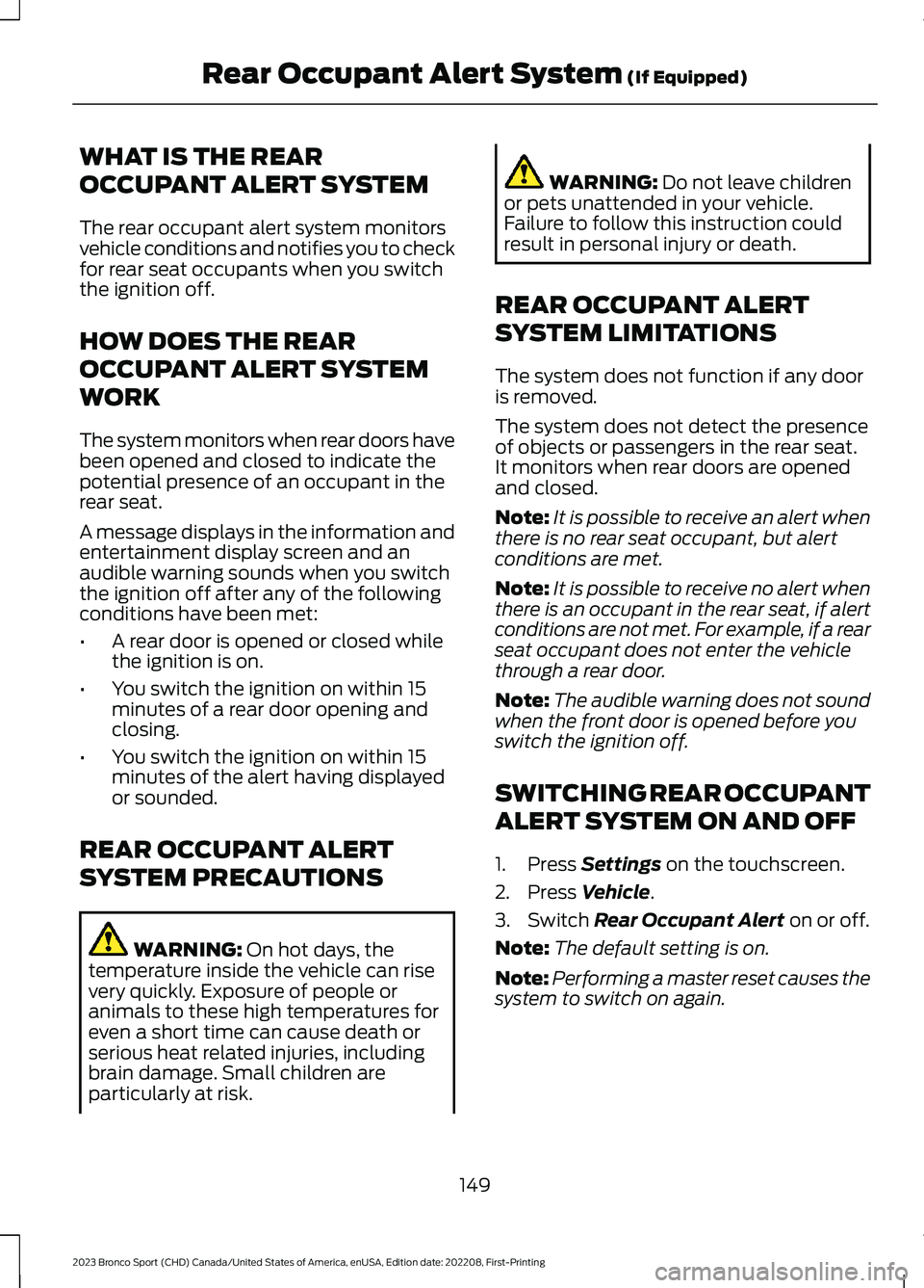 FORD BRONCO SPORT 2023 Owners Manual WHAT IS THE REAR
OCCUPANT ALERT SYSTEM
The rear occupant alert system monitorsvehicle conditions and notifies you to checkfor rear seat occupants when you switchthe ignition off.
HOW DOES THE REAR
OCC FORD BRONCO SPORT 2023 Owners Manual WHAT IS THE REAR
OCCUPANT ALERT SYSTEM
The rear occupant alert system monitorsvehicle conditions and notifies you to checkfor rear seat occupants when you switchthe ignition off.
HOW DOES THE REAR
OCC
