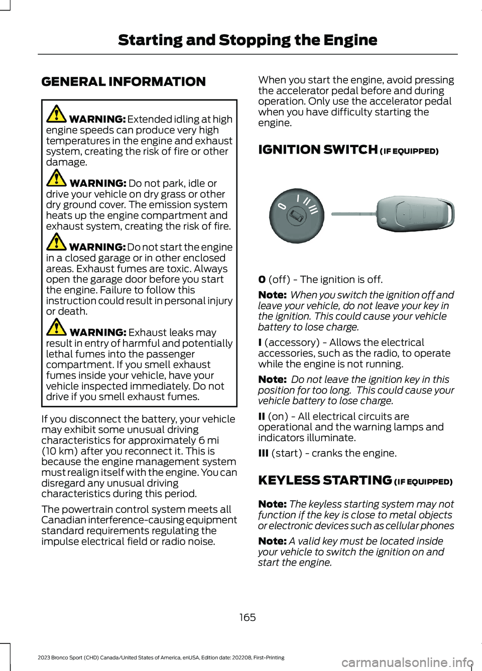 FORD BRONCO SPORT 2023 Owners Manual GENERAL INFORMATION
WARNING: Extended idling at highengine speeds can produce very hightemperatures in the engine and exhaustsystem, creating the risk of fire or otherdamage.
WARNING: Do not park, idl FORD BRONCO SPORT 2023 Owners Manual GENERAL INFORMATION
WARNING: Extended idling at highengine speeds can produce very hightemperatures in the engine and exhaustsystem, creating the risk of fire or otherdamage.
WARNING: Do not park, idl