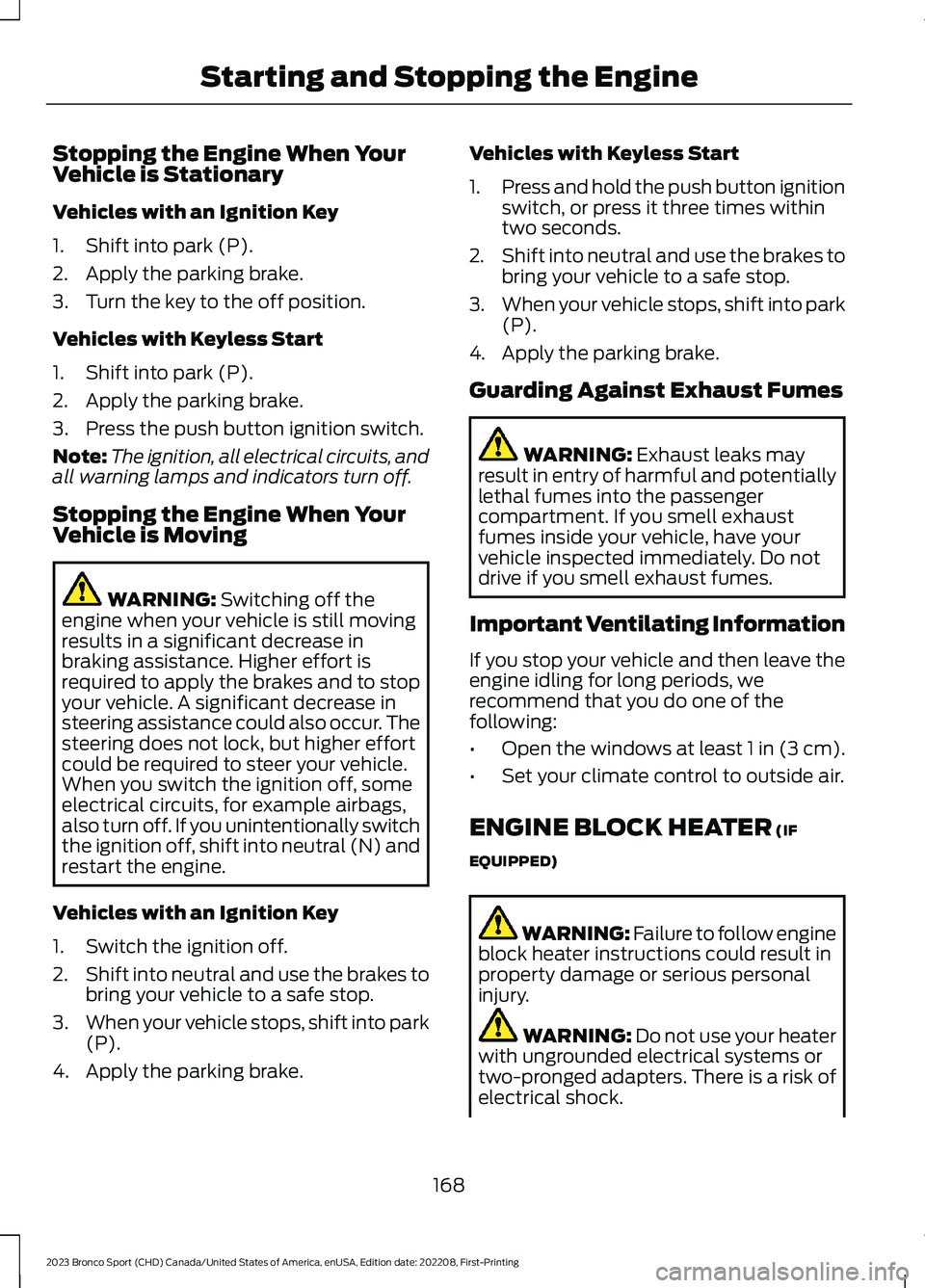 FORD BRONCO SPORT 2023 Owners Manual Stopping the Engine When YourVehicle is Stationary
Vehicles with an Ignition Key
1.Shift into park (P).
2.Apply the parking brake.
3.Turn the key to the off position.
Vehicles with Keyless Start
1.Shi FORD BRONCO SPORT 2023 Owners Manual Stopping the Engine When YourVehicle is Stationary
Vehicles with an Ignition Key
1.Shift into park (P).
2.Apply the parking brake.
3.Turn the key to the off position.
Vehicles with Keyless Start
1.Shi