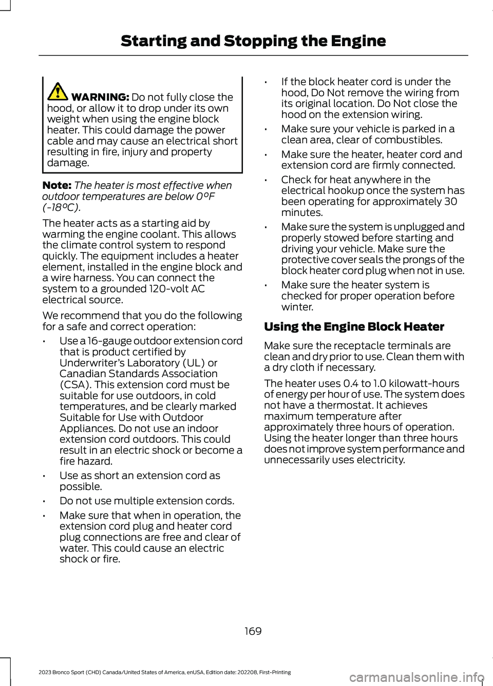 FORD BRONCO SPORT 2023 Owners Manual WARNING: Do not fully close thehood, or allow it to drop under its ownweight when using the engine blockheater. This could damage the powercable and may cause an electrical shortresulting in fire, inj FORD BRONCO SPORT 2023 Owners Manual WARNING: Do not fully close thehood, or allow it to drop under its ownweight when using the engine blockheater. This could damage the powercable and may cause an electrical shortresulting in fire, inj