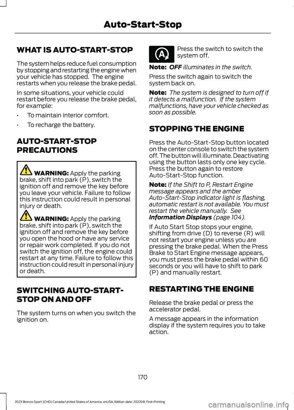 FORD BRONCO SPORT 2023 Owners Manual WHAT IS AUTO-START-STOP
The system helps reduce fuel consumptionby stopping and restarting the engine whenyour vehicle has stopped. The enginerestarts when you release the brake pedal.
In some situat FORD BRONCO SPORT 2023 Owners Manual WHAT IS AUTO-START-STOP
The system helps reduce fuel consumptionby stopping and restarting the engine whenyour vehicle has stopped. The enginerestarts when you release the brake pedal.
In some situat