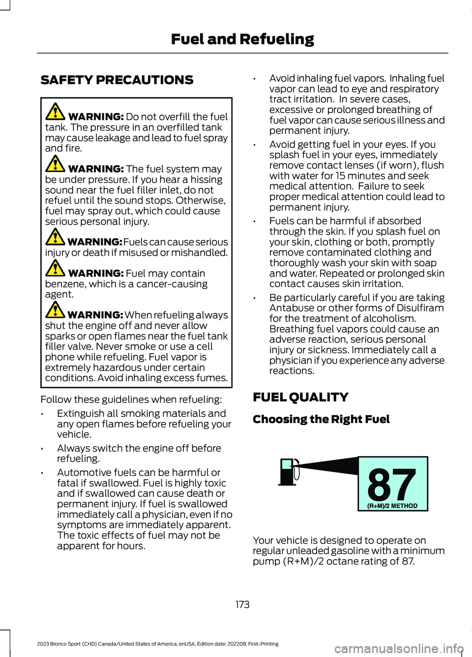 FORD BRONCO SPORT 2023 Owners Manual SAFETY PRECAUTIONS
WARNING: Do not overfill the fueltank. The pressure in an overfilled tankmay cause leakage and lead to fuel sprayand fire.
WARNING: The fuel system maybe under pressure. If you hear FORD BRONCO SPORT 2023 Owners Manual SAFETY PRECAUTIONS
WARNING: Do not overfill the fueltank. The pressure in an overfilled tankmay cause leakage and lead to fuel sprayand fire.
WARNING: The fuel system maybe under pressure. If you hear