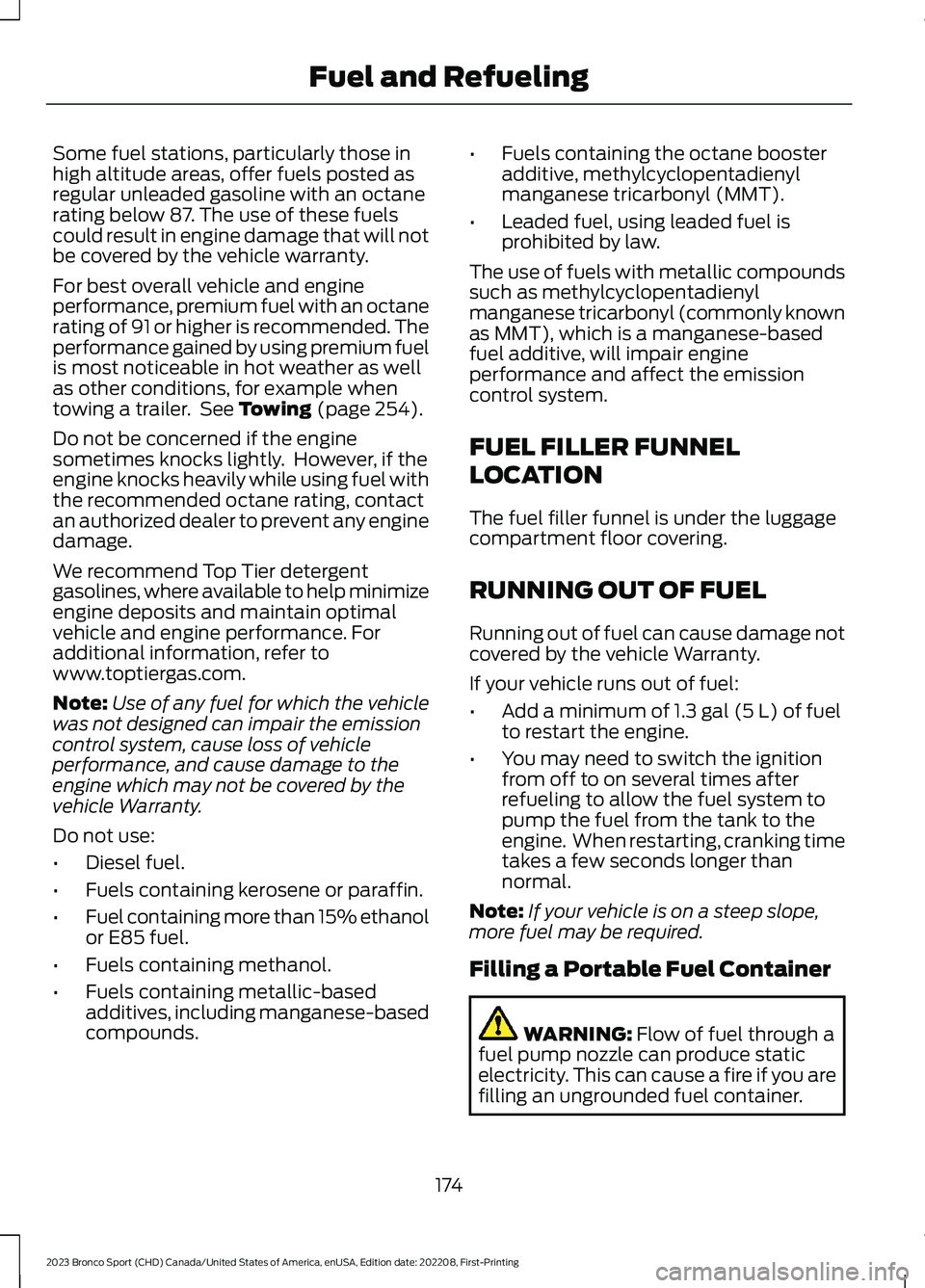 FORD BRONCO SPORT 2023 Owners Manual Some fuel stations, particularly those inhigh altitude areas, offer fuels posted asregular unleaded gasoline with an octanerating below 87. The use of these fuelscould result in engine damage that wil FORD BRONCO SPORT 2023 Owners Manual Some fuel stations, particularly those inhigh altitude areas, offer fuels posted asregular unleaded gasoline with an octanerating below 87. The use of these fuelscould result in engine damage that wil