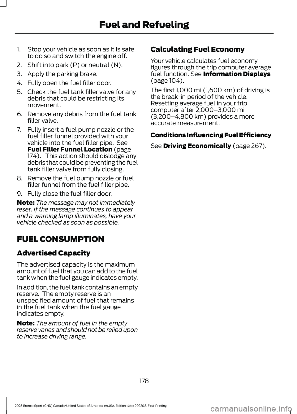 FORD BRONCO SPORT 2023 Owners Manual 1.Stop your vehicle as soon as it is safeto do so and switch the engine off.
2.Shift into park (P) or neutral (N).
3.Apply the parking brake.
4.Fully open the fuel filler door.
5.Check the fuel tank f FORD BRONCO SPORT 2023 Owners Manual 1.Stop your vehicle as soon as it is safeto do so and switch the engine off.
2.Shift into park (P) or neutral (N).
3.Apply the parking brake.
4.Fully open the fuel filler door.
5.Check the fuel tank f