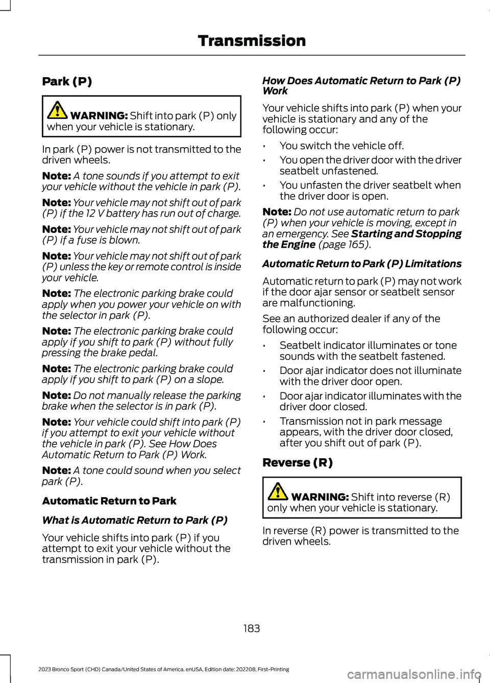 FORD BRONCO SPORT 2023 Owners Manual Park (P)
WARNING: Shift into park (P) onlywhen your vehicle is stationary.
In park (P) power is not transmitted to thedriven wheels.
Note:A tone sounds if you attempt to exityour vehicle without the v FORD BRONCO SPORT 2023 Owners Manual Park (P)
WARNING: Shift into park (P) onlywhen your vehicle is stationary.
In park (P) power is not transmitted to thedriven wheels.
Note:A tone sounds if you attempt to exityour vehicle without the v