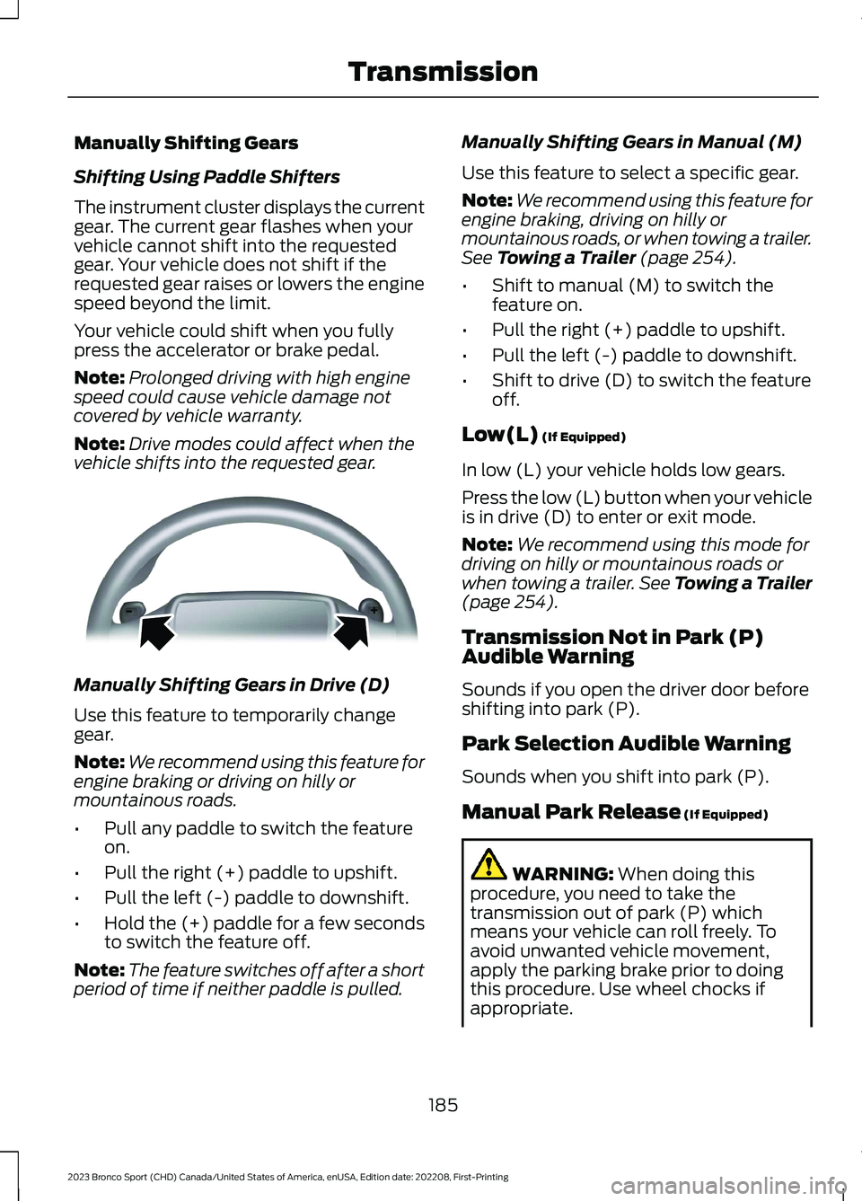 FORD BRONCO SPORT 2023 Owners Manual Manually Shifting Gears
Shifting Using Paddle Shifters
The instrument cluster displays the currentgear. The current gear flashes when yourvehicle cannot shift into the requestedgear. Your vehicle does FORD BRONCO SPORT 2023 Owners Manual Manually Shifting Gears
Shifting Using Paddle Shifters
The instrument cluster displays the currentgear. The current gear flashes when yourvehicle cannot shift into the requestedgear. Your vehicle does