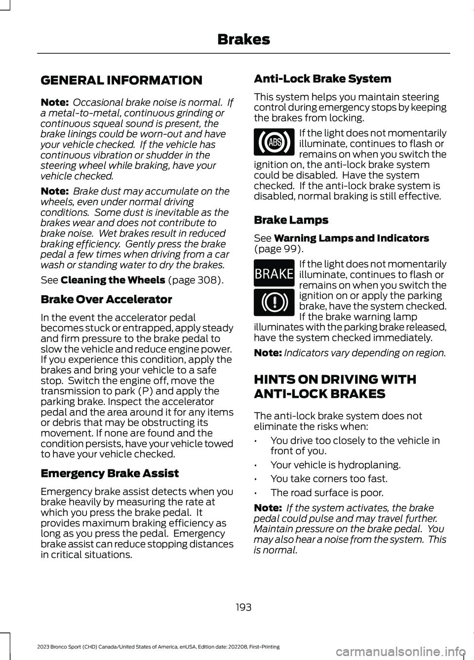 FORD BRONCO SPORT 2023 Owners Manual GENERAL INFORMATION
Note: Occasional brake noise is normal. Ifa metal-to-metal, continuous grinding orcontinuous squeal sound is present, thebrake linings could be worn-out and haveyour vehicle check FORD BRONCO SPORT 2023 Owners Manual GENERAL INFORMATION
Note: Occasional brake noise is normal. Ifa metal-to-metal, continuous grinding orcontinuous squeal sound is present, thebrake linings could be worn-out and haveyour vehicle check