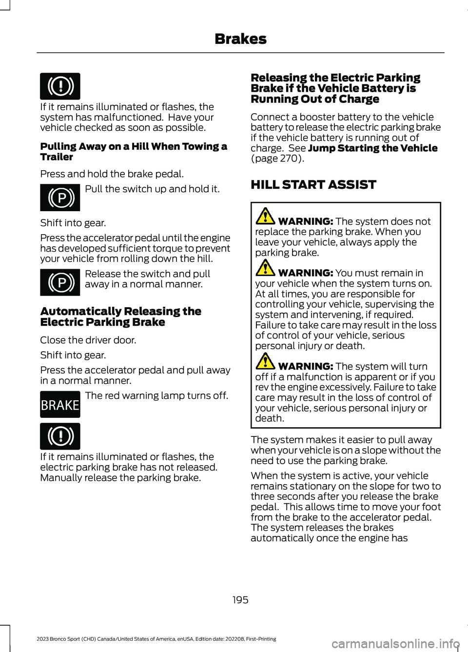 FORD BRONCO SPORT 2023 Owners Manual If it remains illuminated or flashes, thesystem has malfunctioned. Have yourvehicle checked as soon as possible.
Pulling Away on a Hill When Towing aTrailer
Press and hold the brake pedal.
Pull the s FORD BRONCO SPORT 2023 Owners Manual If it remains illuminated or flashes, thesystem has malfunctioned. Have yourvehicle checked as soon as possible.
Pulling Away on a Hill When Towing aTrailer
Press and hold the brake pedal.
Pull the s