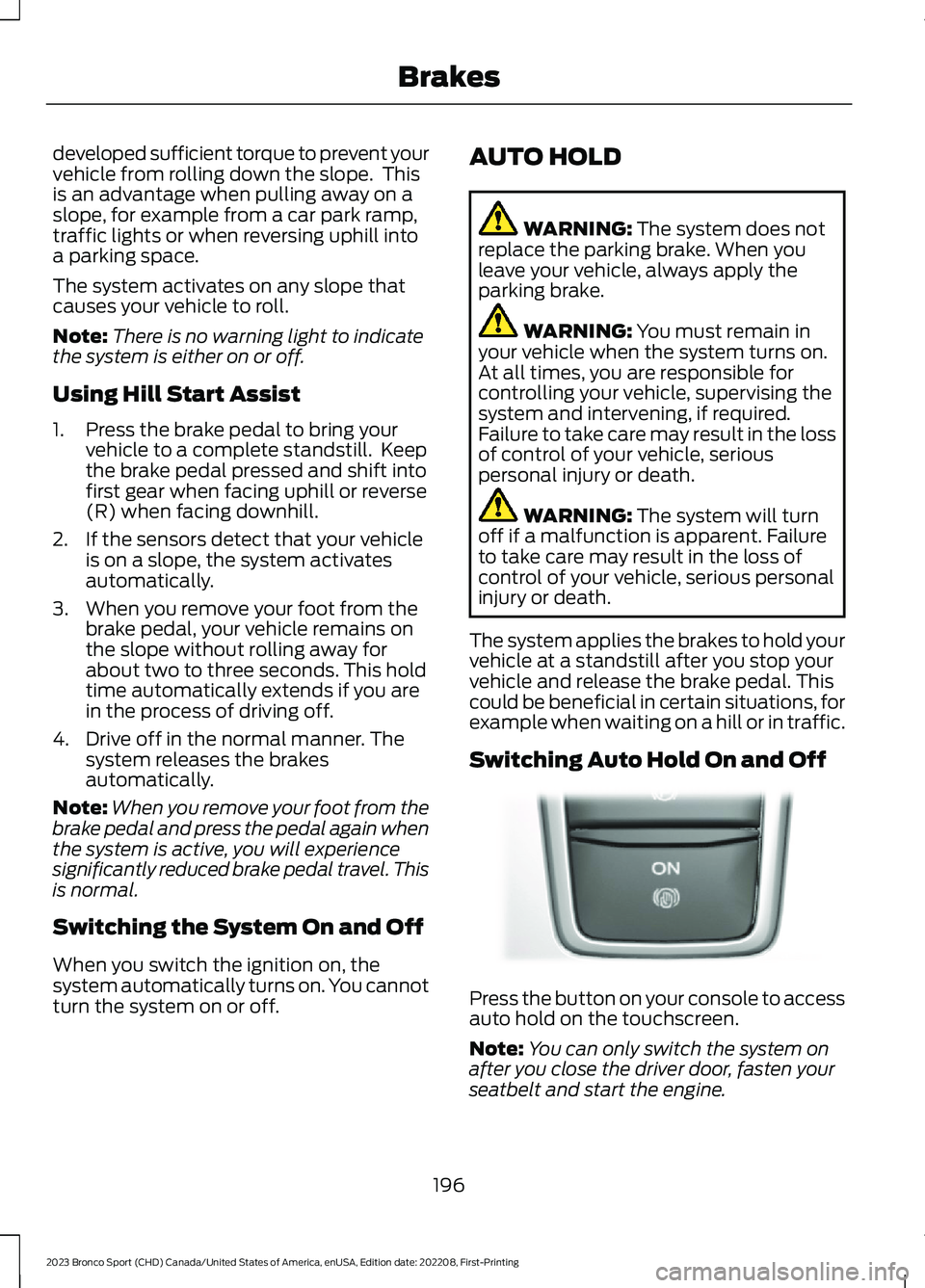 FORD BRONCO SPORT 2023 Owners Manual developed sufficient torque to prevent yourvehicle from rolling down the slope. Thisis an advantage when pulling away on aslope, for example from a car park ramp,traffic lights or when reversing uphi FORD BRONCO SPORT 2023 Owners Manual developed sufficient torque to prevent yourvehicle from rolling down the slope. Thisis an advantage when pulling away on aslope, for example from a car park ramp,traffic lights or when reversing uphi