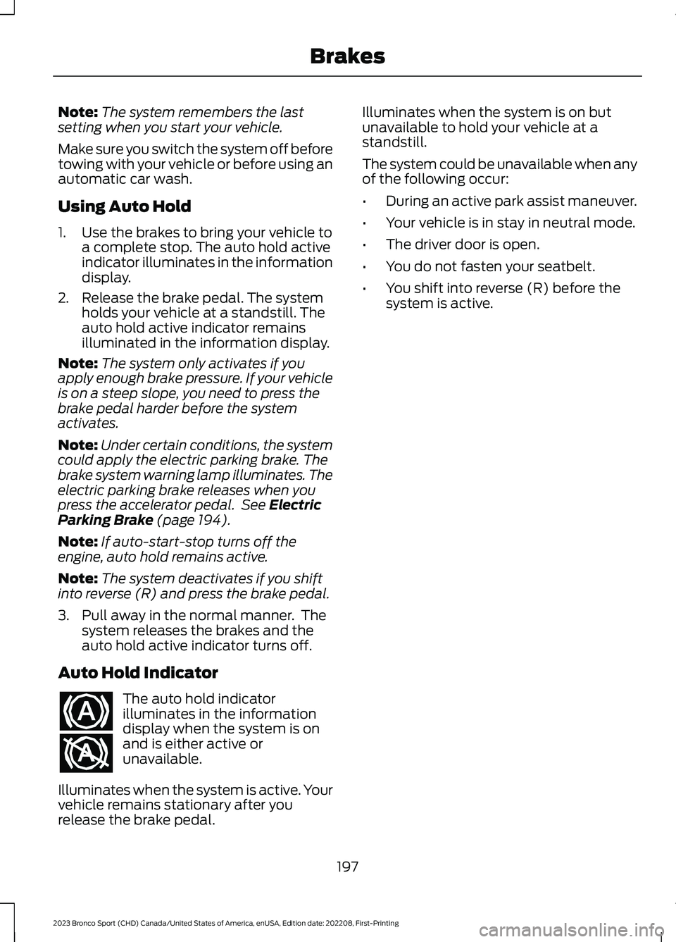 FORD BRONCO SPORT 2023 Owners Manual Note:The system remembers the lastsetting when you start your vehicle.
Make sure you switch the system off beforetowing with your vehicle or before using anautomatic car wash.
Using Auto Hold
1.Use th FORD BRONCO SPORT 2023 Owners Manual Note:The system remembers the lastsetting when you start your vehicle.
Make sure you switch the system off beforetowing with your vehicle or before using anautomatic car wash.
Using Auto Hold
1.Use th