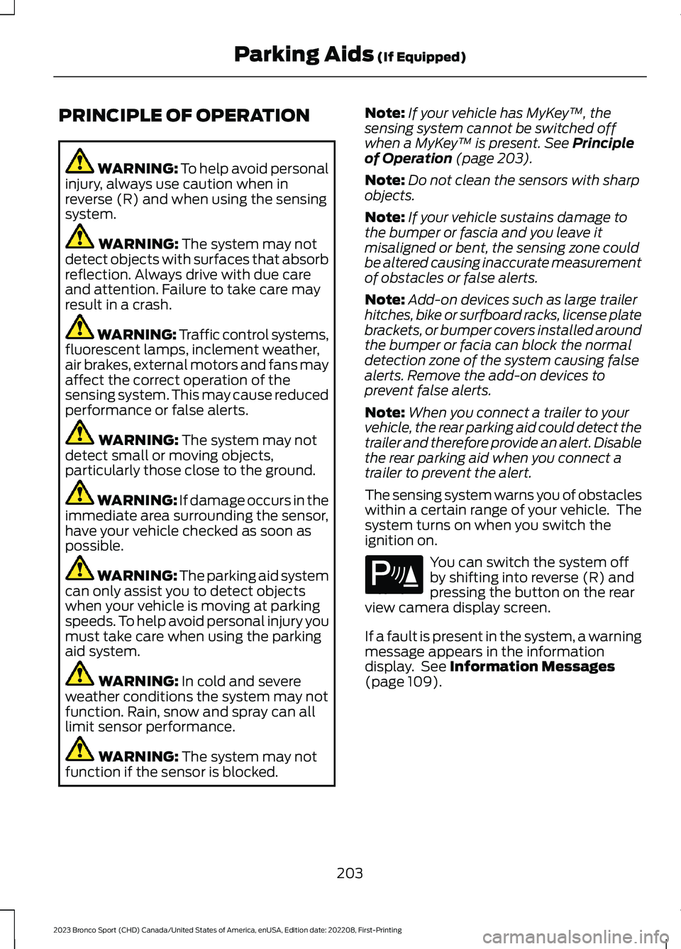 FORD BRONCO SPORT 2023 Owners Manual PRINCIPLE OF OPERATION
WARNING: To help avoid personalinjury, always use caution when inreverse (R) and when using the sensingsystem.
WARNING: The system may notdetect objects with surfaces that absor FORD BRONCO SPORT 2023 Owners Manual PRINCIPLE OF OPERATION
WARNING: To help avoid personalinjury, always use caution when inreverse (R) and when using the sensingsystem.
WARNING: The system may notdetect objects with surfaces that absor