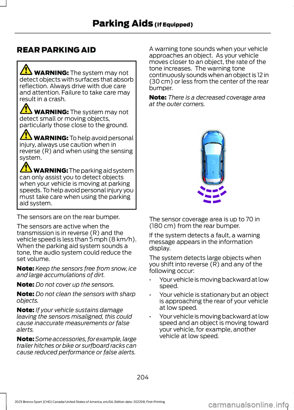 FORD BRONCO SPORT 2023 Owners Manual REAR PARKING AID
WARNING: The system may notdetect objects with surfaces that absorbreflection. Always drive with due careand attention. Failure to take care mayresult in a crash.
WARNING: The system FORD BRONCO SPORT 2023 Owners Manual REAR PARKING AID
WARNING: The system may notdetect objects with surfaces that absorbreflection. Always drive with due careand attention. Failure to take care mayresult in a crash.
WARNING: The system