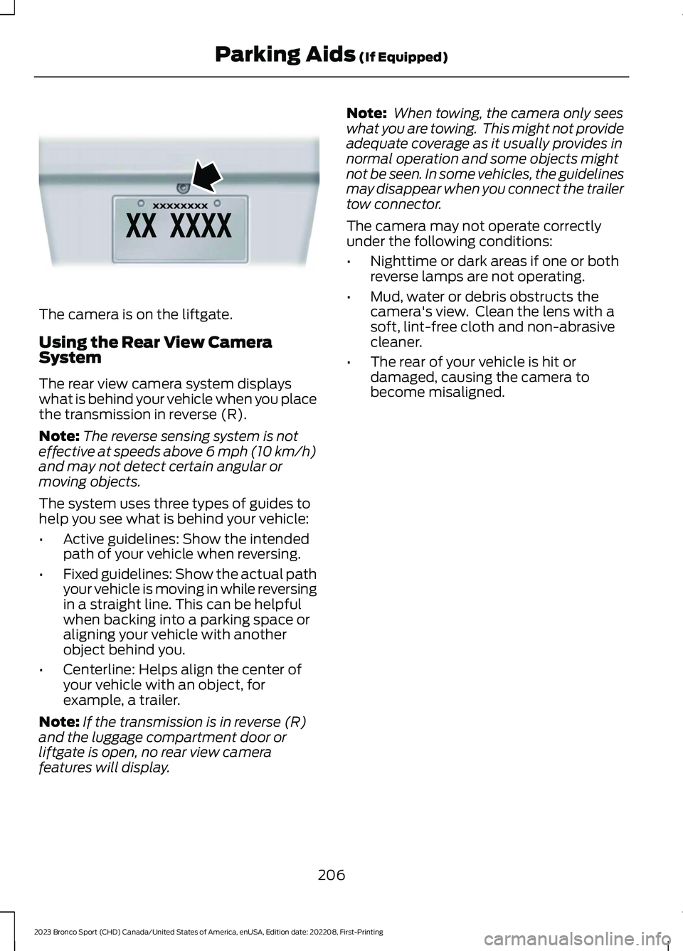 FORD BRONCO SPORT 2023 Owners Manual The camera is on the liftgate.
Using the Rear View CameraSystem
The rear view camera system displayswhat is behind your vehicle when you placethe transmission in reverse (R).
Note:The reverse sensing FORD BRONCO SPORT 2023 Owners Manual The camera is on the liftgate.
Using the Rear View CameraSystem
The rear view camera system displayswhat is behind your vehicle when you placethe transmission in reverse (R).
Note:The reverse sensing