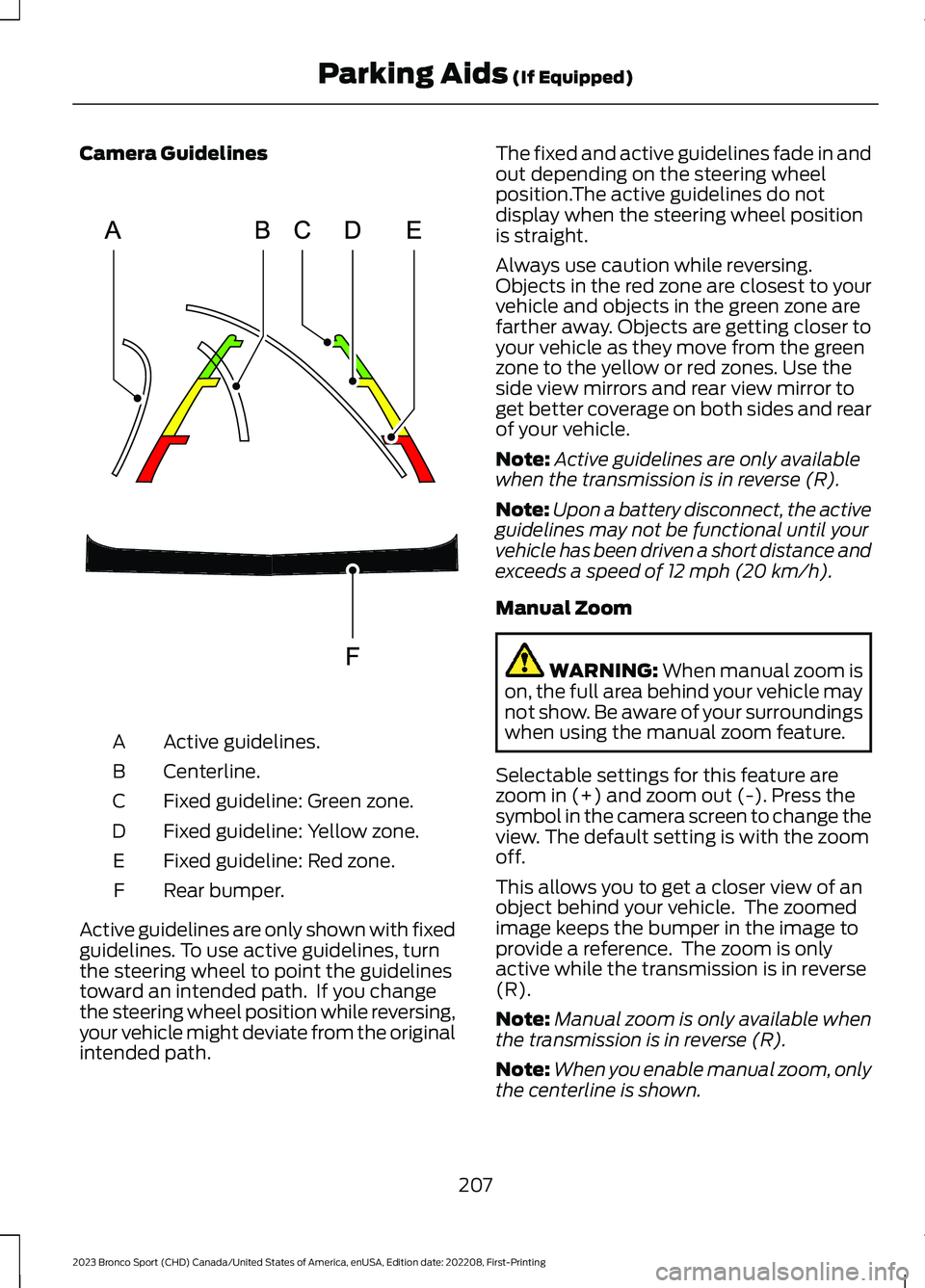 FORD BRONCO SPORT 2023 Owners Manual Camera Guidelines
Active guidelines.A
Centerline.B
Fixed guideline: Green zone.C
Fixed guideline: Yellow zone.D
Fixed guideline: Red zone.E
Rear bumper.F
Active guidelines are only shown with fixedgui FORD BRONCO SPORT 2023 Owners Manual Camera Guidelines
Active guidelines.A
Centerline.B
Fixed guideline: Green zone.C
Fixed guideline: Yellow zone.D
Fixed guideline: Red zone.E
Rear bumper.F
Active guidelines are only shown with fixedgui