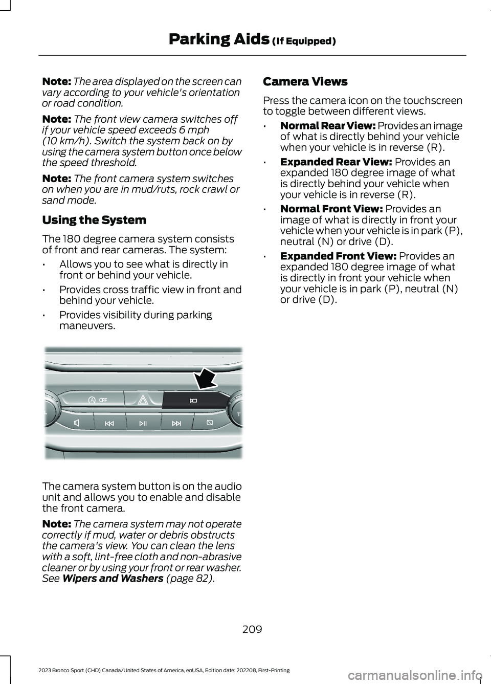 FORD BRONCO SPORT 2023 Owners Manual Note:The area displayed on the screen canvary according to your vehicle's orientationor road condition.
Note:The front view camera switches offif your vehicle speed exceeds 6 mph(10 km/h). Switch FORD BRONCO SPORT 2023 Owners Manual Note:The area displayed on the screen canvary according to your vehicle's orientationor road condition.
Note:The front view camera switches offif your vehicle speed exceeds 6 mph(10 km/h). Switch