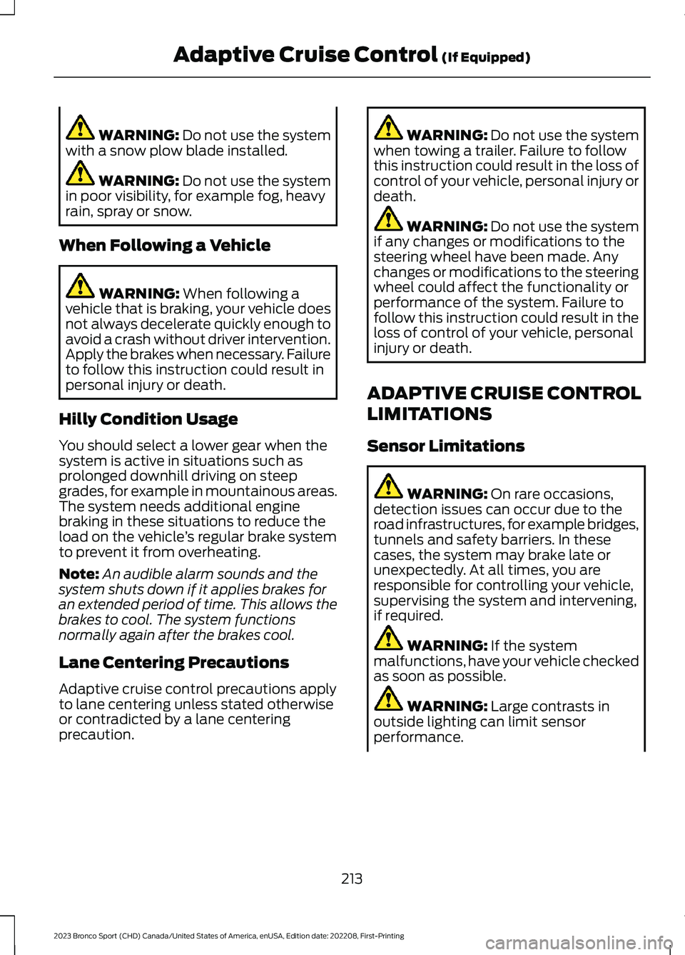 FORD BRONCO SPORT 2023 Owners Manual WARNING: Do not use the systemwith a snow plow blade installed.
WARNING: Do not use the systemin poor visibility, for example fog, heavyrain, spray or snow.
When Following a Vehicle
WARNING: When foll FORD BRONCO SPORT 2023 Owners Manual WARNING: Do not use the systemwith a snow plow blade installed.
WARNING: Do not use the systemin poor visibility, for example fog, heavyrain, spray or snow.
When Following a Vehicle
WARNING: When foll