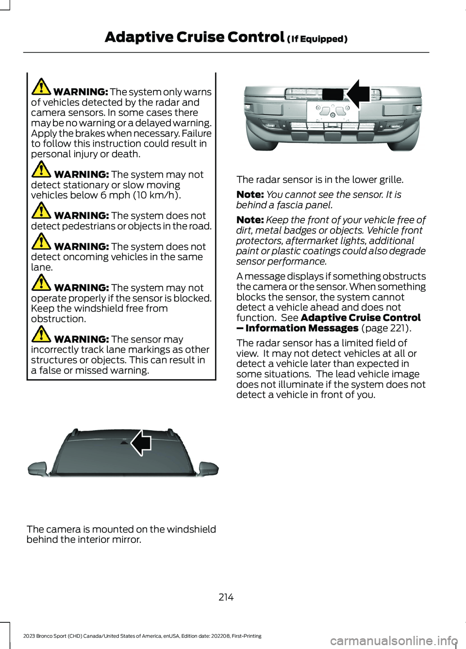 FORD BRONCO SPORT 2023 Owners Manual WARNING: The system only warnsof vehicles detected by the radar andcamera sensors. In some cases theremay be no warning or a delayed warning.Apply the brakes when necessary. Failureto follow this inst FORD BRONCO SPORT 2023 Owners Manual WARNING: The system only warnsof vehicles detected by the radar andcamera sensors. In some cases theremay be no warning or a delayed warning.Apply the brakes when necessary. Failureto follow this inst