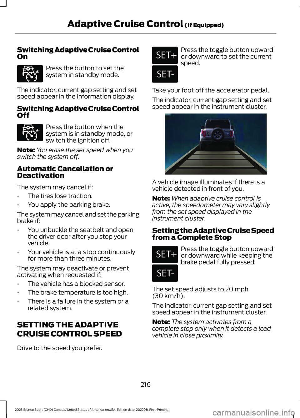 FORD BRONCO SPORT 2023 Owners Manual Switching Adaptive Cruise ControlOn
Press the button to set thesystem in standby mode.
The indicator, current gap setting and setspeed appear in the information display.
Switching Adaptive Cruise Cont FORD BRONCO SPORT 2023 Owners Manual Switching Adaptive Cruise ControlOn
Press the button to set thesystem in standby mode.
The indicator, current gap setting and setspeed appear in the information display.
Switching Adaptive Cruise Cont