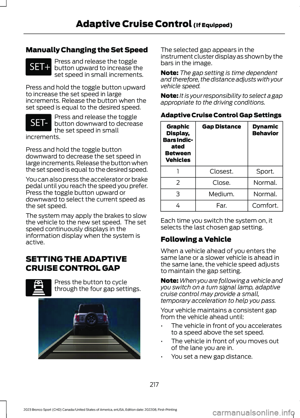 FORD BRONCO SPORT 2023 Owners Manual Manually Changing the Set Speed
Press and release the togglebutton upward to increase theset speed in small increments.
Press and hold the toggle button upwardto increase the set speed in largeincreme FORD BRONCO SPORT 2023 Owners Manual Manually Changing the Set Speed
Press and release the togglebutton upward to increase theset speed in small increments.
Press and hold the toggle button upwardto increase the set speed in largeincreme