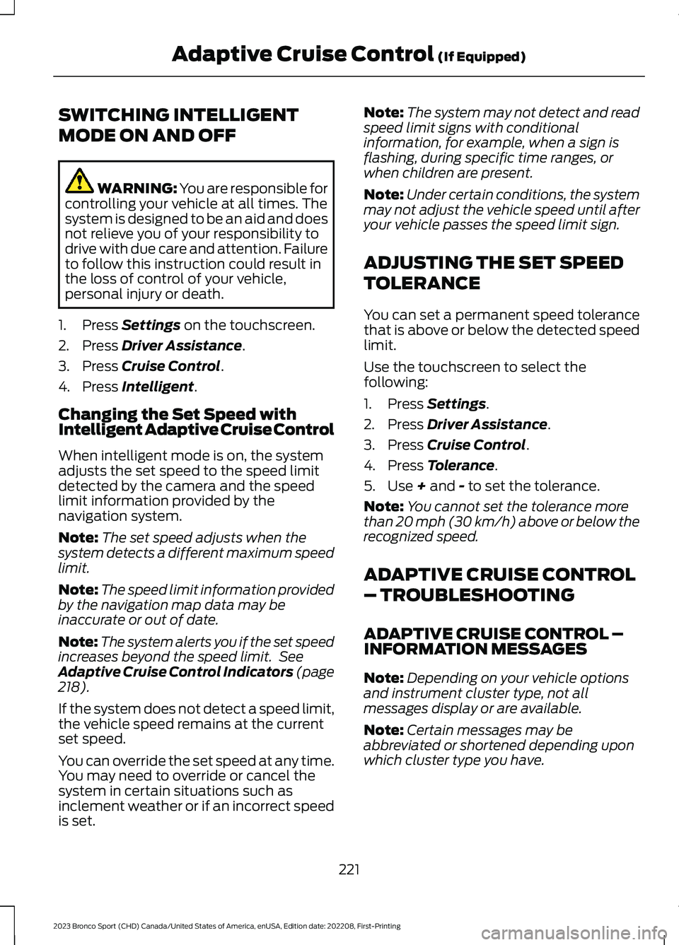 FORD BRONCO SPORT 2023 Owners Manual SWITCHING INTELLIGENT
MODE ON AND OFF
WARNING: You are responsible forcontrolling your vehicle at all times. Thesystem is designed to be an aid and doesnot relieve you of your responsibility todrive w FORD BRONCO SPORT 2023 Owners Manual SWITCHING INTELLIGENT
MODE ON AND OFF
WARNING: You are responsible forcontrolling your vehicle at all times. Thesystem is designed to be an aid and doesnot relieve you of your responsibility todrive w