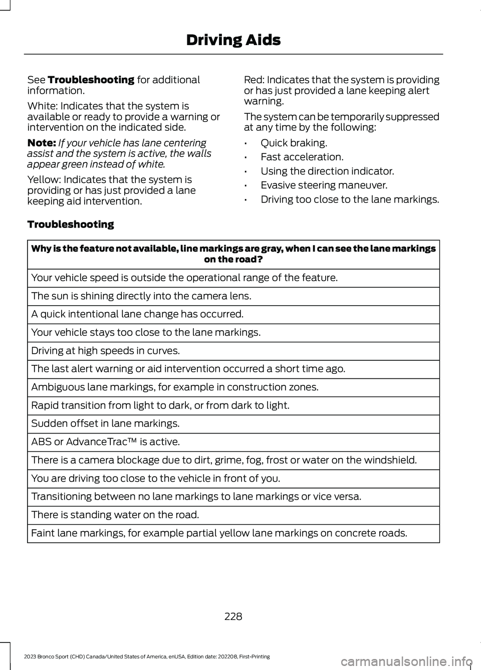 FORD BRONCO SPORT 2023  Owners Manual See Troubleshooting for additionalinformation.
White: Indicates that the system isavailable or ready to provide a warning orintervention on the indicated side.
Note:If your vehicle has lane centeringa