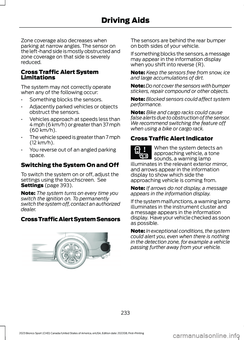 FORD BRONCO SPORT 2023  Owners Manual Zone coverage also decreases whenparking at narrow angles. The sensor onthe left-hand side is mostly obstructed andzone coverage on that side is severelyreduced.
Cross Traffic Alert SystemLimitations
