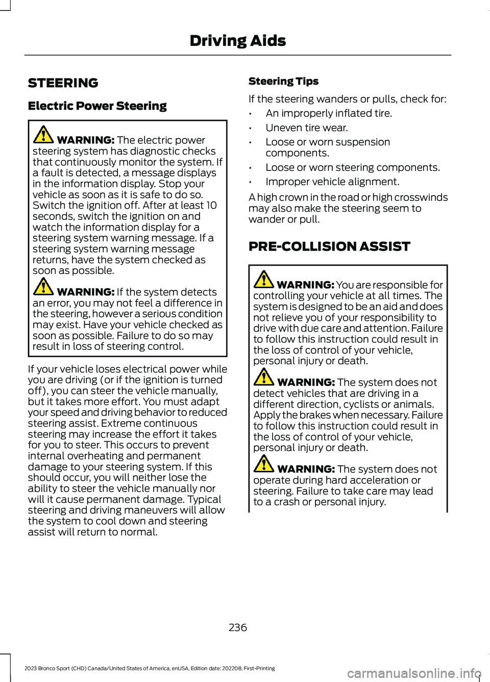 FORD BRONCO SPORT 2023  Owners Manual STEERING
Electric Power Steering
WARNING: The electric powersteering system has diagnostic checksthat continuously monitor the system. Ifa fault is detected, a message displaysin the information displ