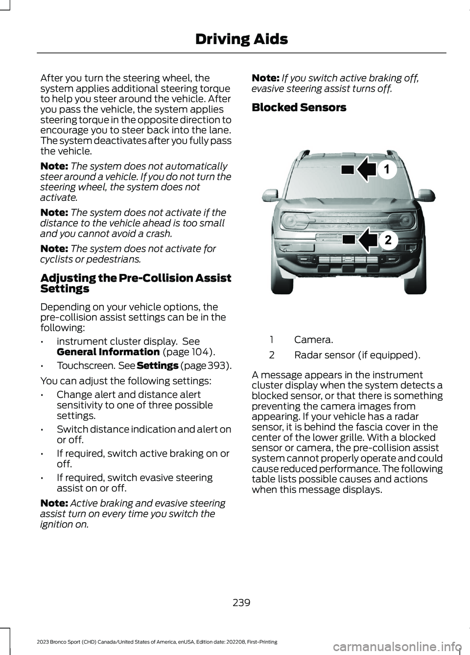 FORD BRONCO SPORT 2023 Owners Manual After you turn the steering wheel, thesystem applies additional steering torqueto help you steer around the vehicle. Afteryou pass the vehicle, the system appliessteering torque in the opposite direct FORD BRONCO SPORT 2023 Owners Manual After you turn the steering wheel, thesystem applies additional steering torqueto help you steer around the vehicle. Afteryou pass the vehicle, the system appliessteering torque in the opposite direct