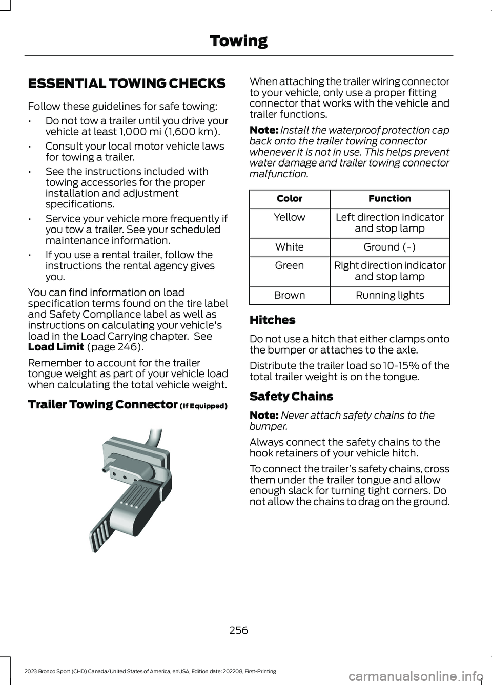 FORD BRONCO SPORT 2023 Owners Manual ESSENTIAL TOWING CHECKS
Follow these guidelines for safe towing:
•Do not tow a trailer until you drive yourvehicle at least 1,000 mi (1,600 km).
•Consult your local motor vehicle lawsfor towing a FORD BRONCO SPORT 2023 Owners Manual ESSENTIAL TOWING CHECKS
Follow these guidelines for safe towing:
•Do not tow a trailer until you drive yourvehicle at least 1,000 mi (1,600 km).
•Consult your local motor vehicle lawsfor towing a