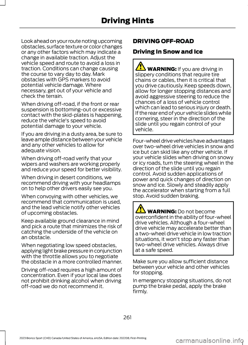 FORD BRONCO SPORT 2023 Owners Manual Look ahead on your route noting upcomingobstacles, surface texture or color changesor any other factors which may indicate achange in available traction. Adjust thevehicle speed and route to avoid a l FORD BRONCO SPORT 2023 Owners Manual Look ahead on your route noting upcomingobstacles, surface texture or color changesor any other factors which may indicate achange in available traction. Adjust thevehicle speed and route to avoid a l