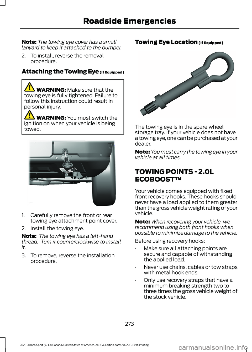 FORD BRONCO SPORT 2023 Owners Manual Note:The towing eye cover has a smalllanyard to keep it attached to the bumper.
2.To install, reverse the removalprocedure.
Attaching the Towing Eye (If Equipped)
WARNING: Make sure that thetowing eye FORD BRONCO SPORT 2023 Owners Manual Note:The towing eye cover has a smalllanyard to keep it attached to the bumper.
2.To install, reverse the removalprocedure.
Attaching the Towing Eye (If Equipped)
WARNING: Make sure that thetowing eye